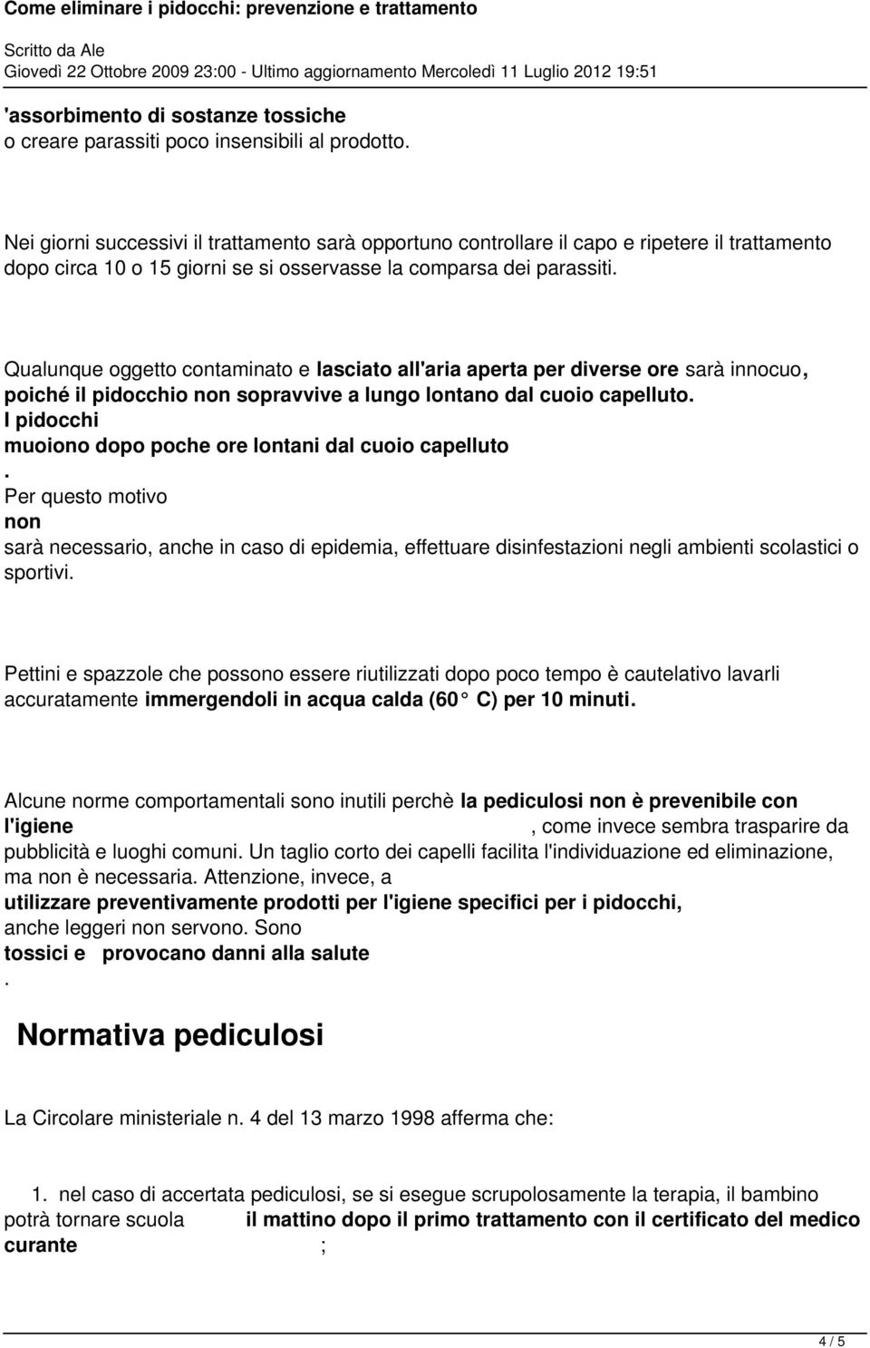 capelluto I pidocchi muoiono dopo poche ore lontani dal cuoio capelluto Per questo motivo non sarà necessario, anche in caso di epidemia, effettuare disinfestazioni negli ambienti scolastici o