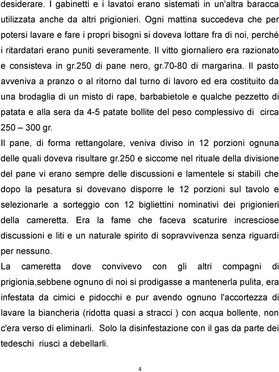 Il vitto giornaliero era razionato e consisteva in gr.250 di pane nero, gr.70-80 di margarina.