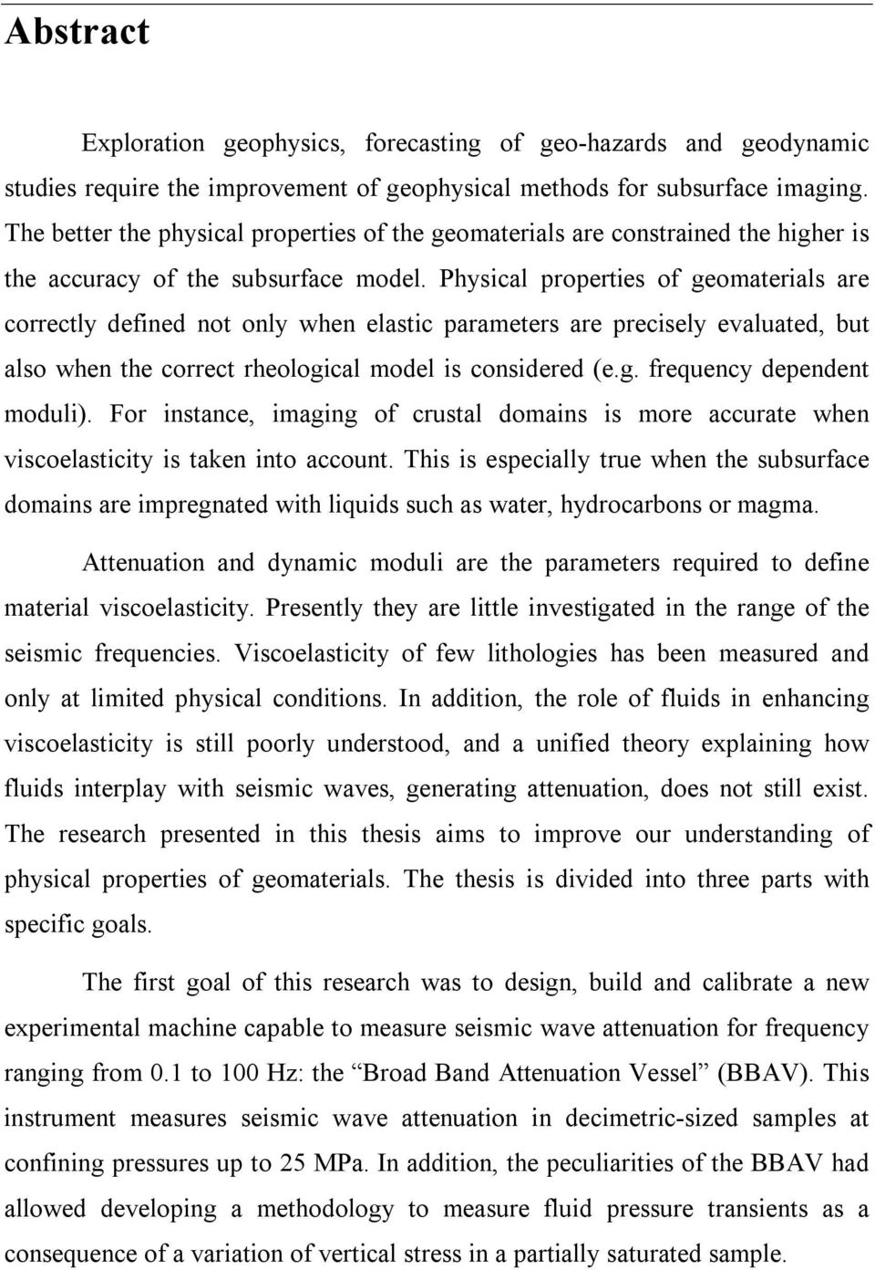 Physical properties of geomaterials are correctly defined not only when elastic parameters are precisely evaluated, but also when the correct rheological model is considered (e.g. frequency dependent moduli).