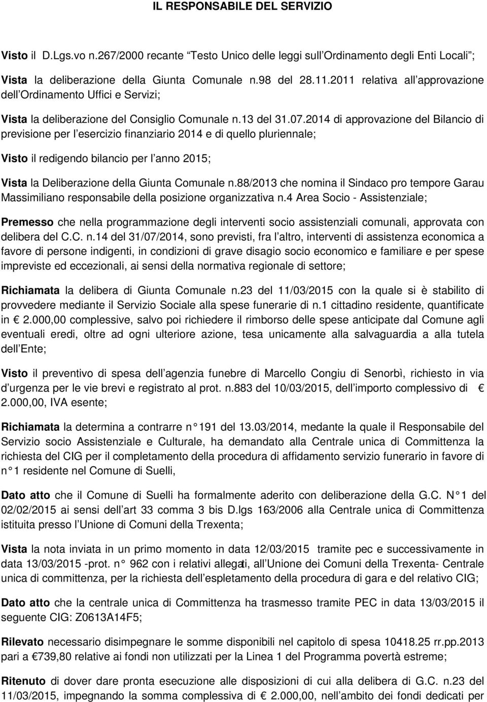 2014 di approvazione del Bilancio di previsione per l esercizio finanziario 2014 e di quello pluriennale; Visto il redigendo bilancio per l anno 2015; Vista la Deliberazione della Giunta Comunale n.