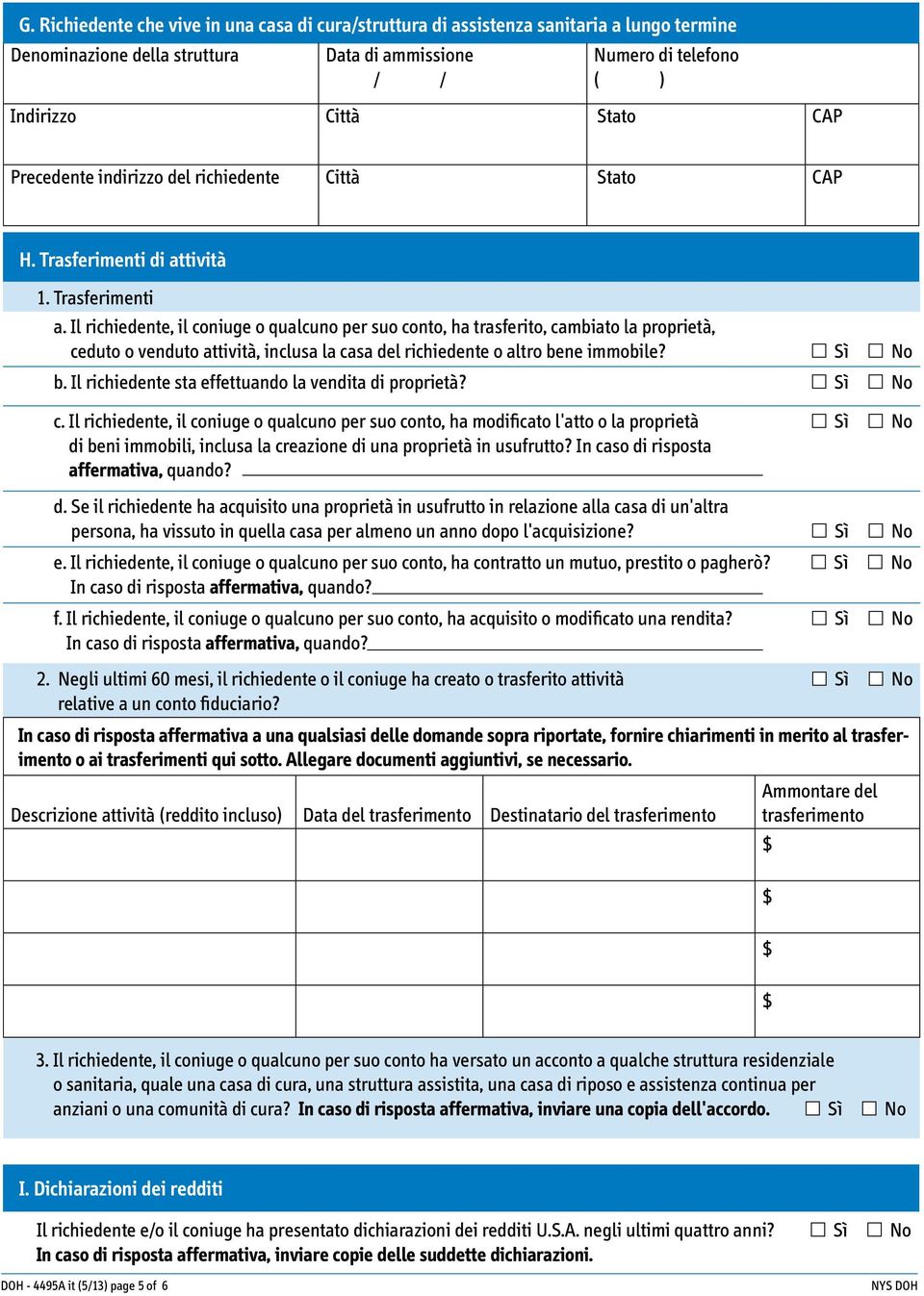 Il richiedente, il coniuge o qualcuno per suo conto, ha trasferito, cambiato la proprietà, ceduto o venduto attività, inclusa la casa del richiedente o altro bene immobile? Sì No b.