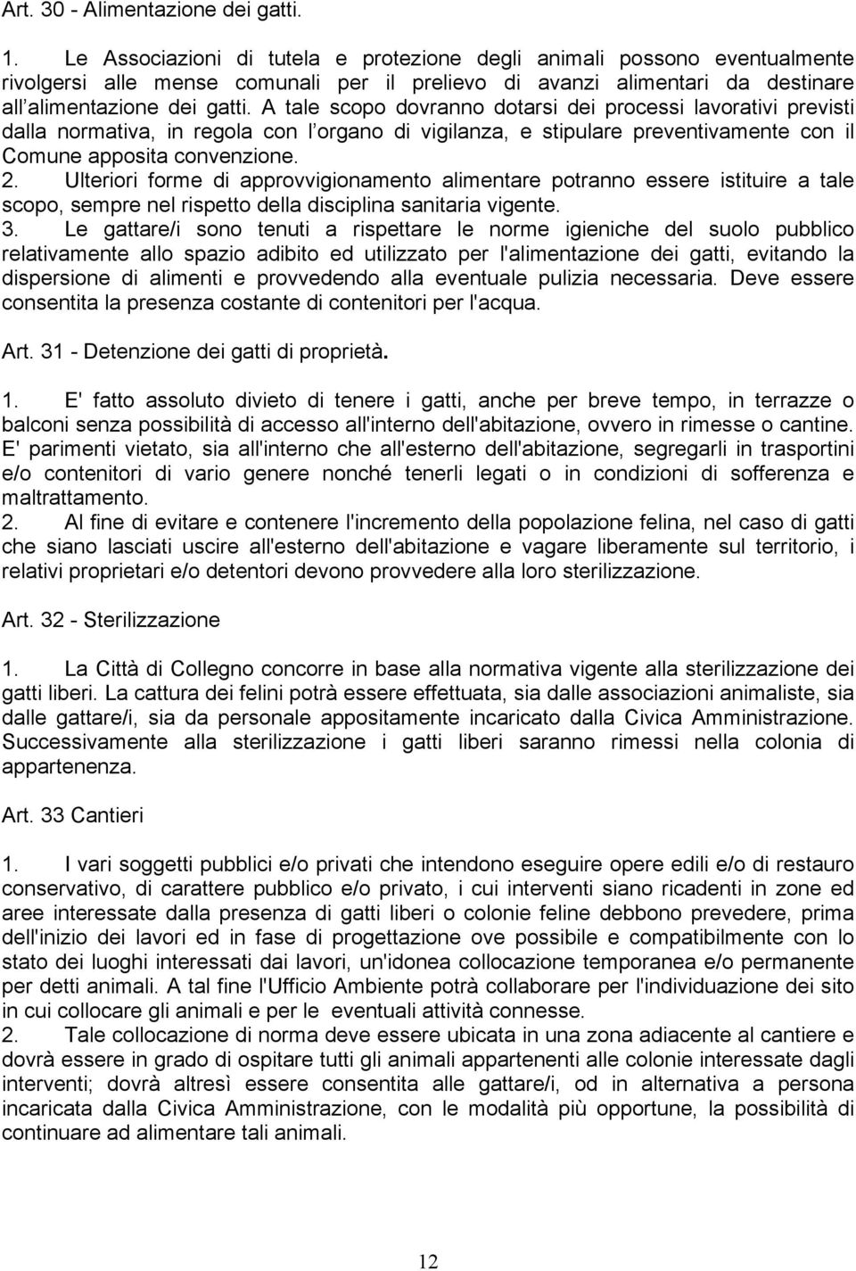 A tale scopo dovranno dotarsi dei processi lavorativi previsti dalla normativa, in regola con l organo di vigilanza, e stipulare preventivamente con il Comune apposita convenzione. 2.