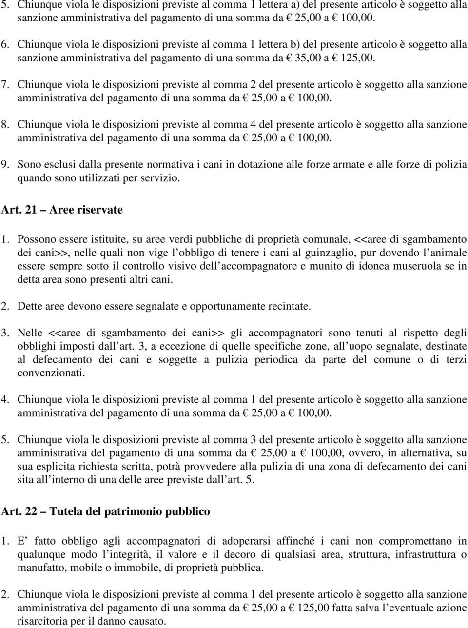 Chiunque viola le disposizioni previste al comma 2 del presente articolo è soggetto alla sanzione amministrativa del pagamento di una somma da 25,00 a 100,00. 8.