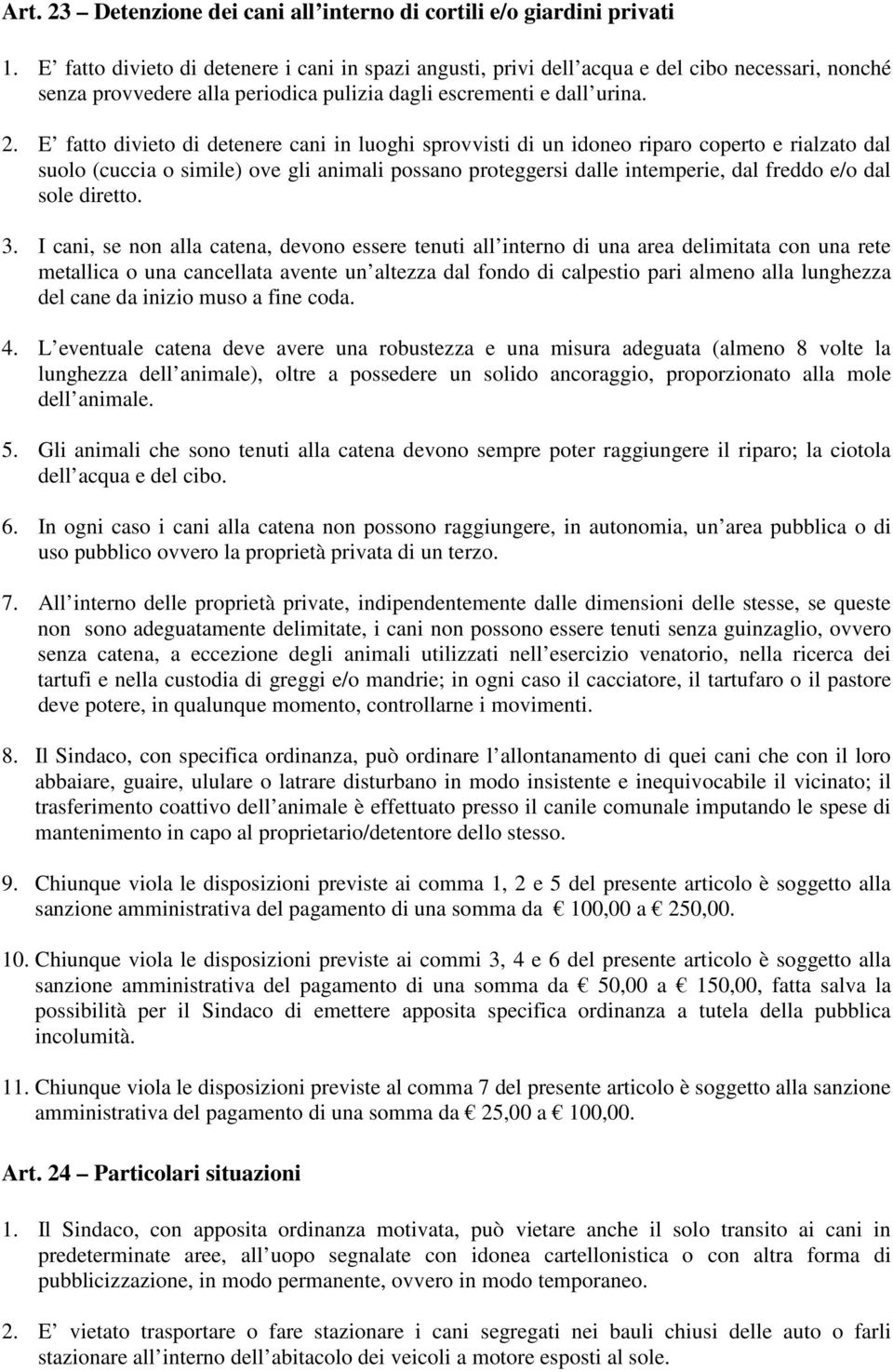 E fatto divieto di detenere cani in luoghi sprovvisti di un idoneo riparo coperto e rialzato dal suolo (cuccia o simile) ove gli animali possano proteggersi dalle intemperie, dal freddo e/o dal sole