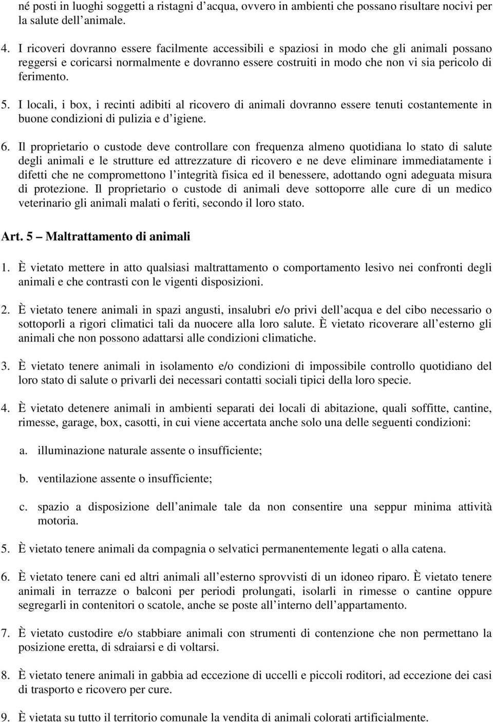 5. I locali, i box, i recinti adibiti al ricovero di animali dovranno essere tenuti costantemente in buone condizioni di pulizia e d igiene. 6.