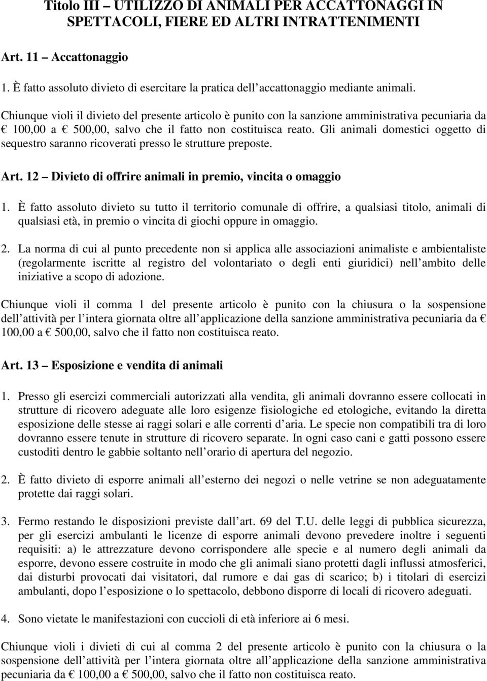 Chiunque violi il divieto del presente articolo è punito con la sanzione amministrativa pecuniaria da 100,00 a 500,00, salvo che il fatto non costituisca reato.