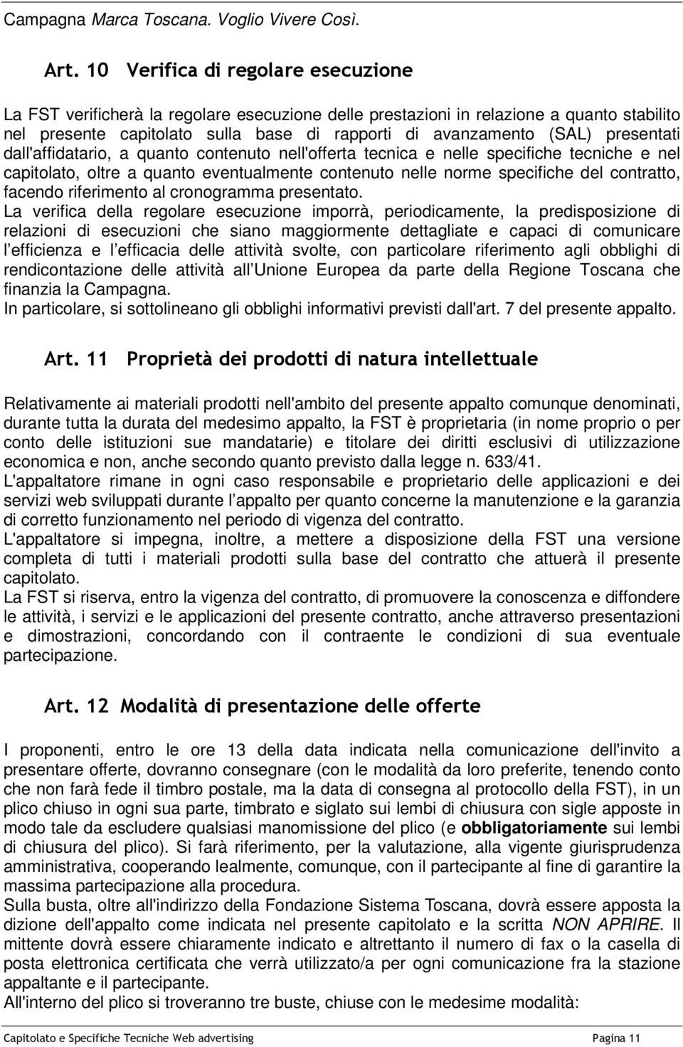 presentati dall'affidatario, a quanto contenuto nell'offerta tecnica e nelle specifiche tecniche e nel capitolato, oltre a quanto eventualmente contenuto nelle norme specifiche del contratto, facendo