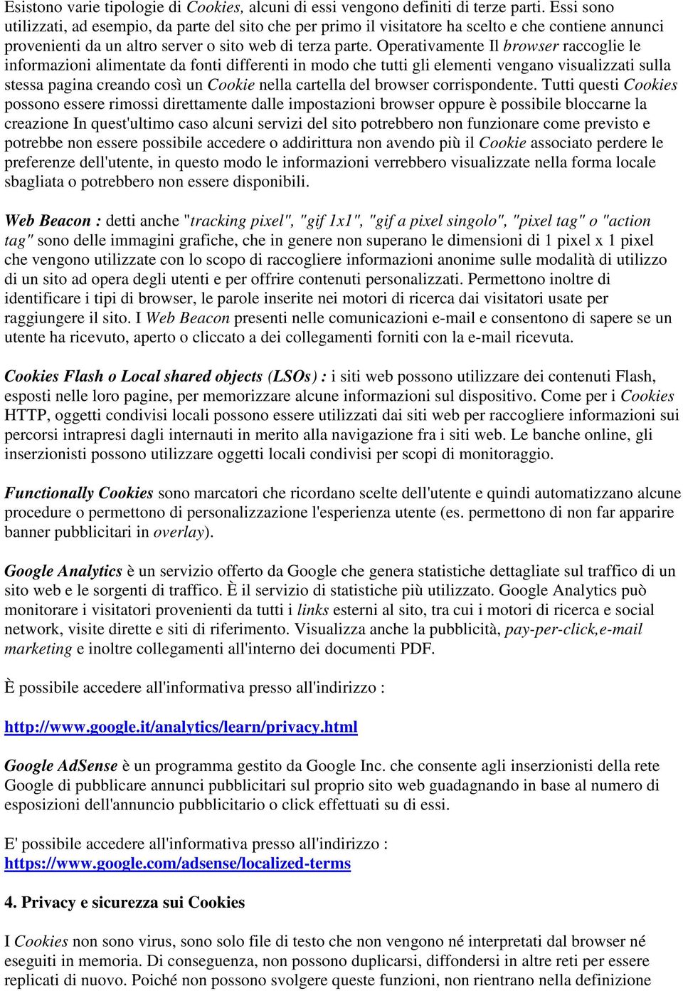 Operativamente Il browser raccoglie le informazioni alimentate da fonti differenti in modo che tutti gli elementi vengano visualizzati sulla stessa pagina creando così un Cookie nella cartella del