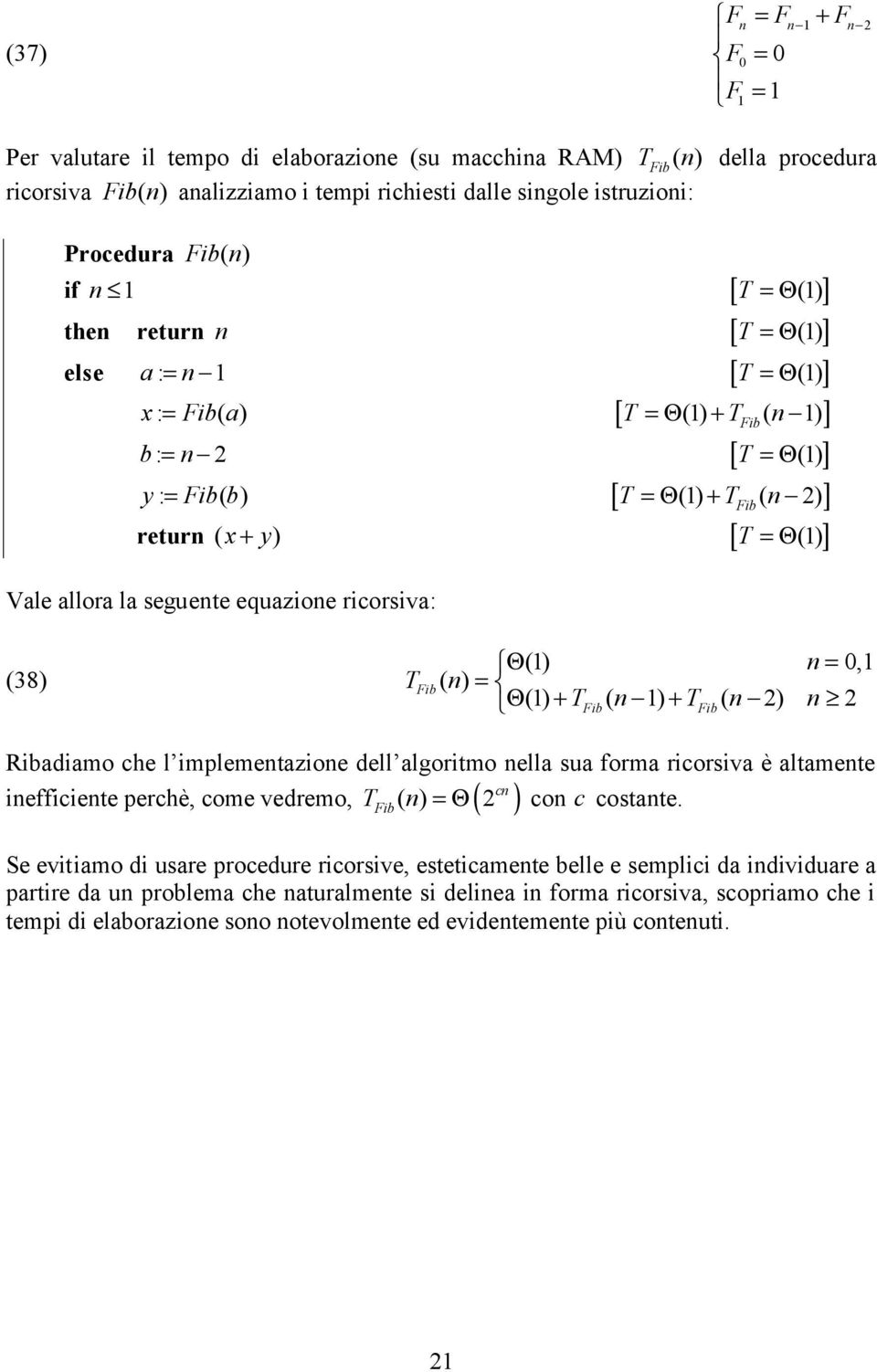 T Fib () 0, ( ) = Θ = Θ () + TFib( ) + TFib( ) Ribadiamo he l implemetazioe dell algoritmo ella sua forma riorsiva è altamete T ( ) =Θ o ostate.