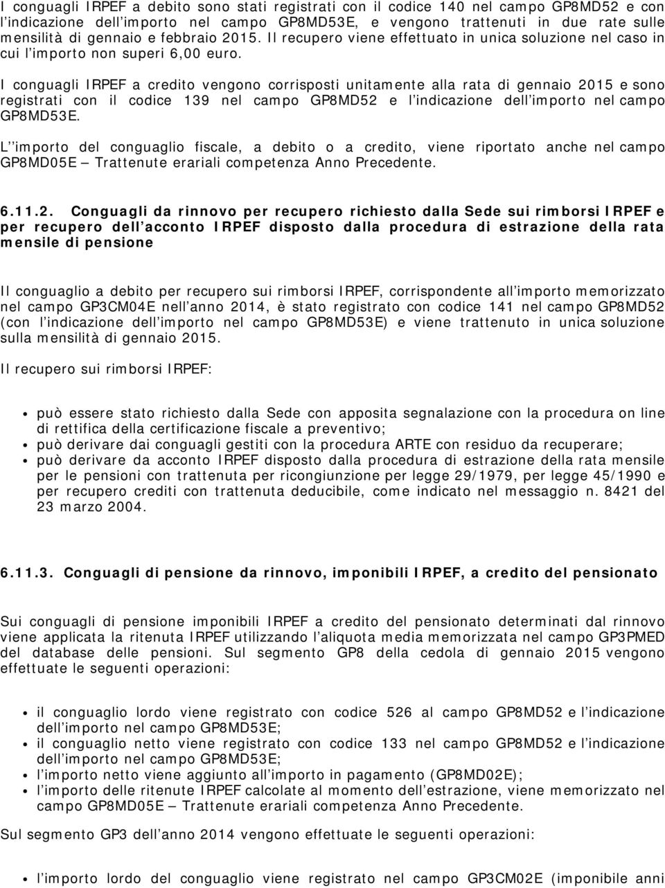 I conguagli IRPEF a credito vengono corrisposti unitamente alla rata di gennaio 2015 e sono registrati con il codice 139 nel campo GP8MD52 e l indicazione dell importo nel campo GP8MD53E.