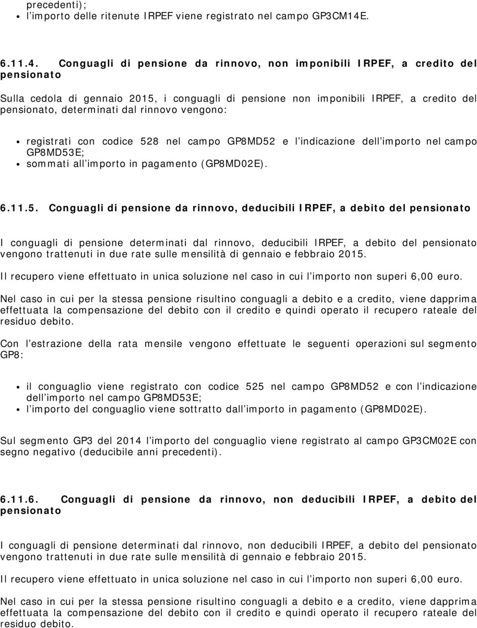 Conguagli di pensione da rinnovo, non imponibili IRPEF, a credito del pensionato Sulla cedola di gennaio 2015, i conguagli di pensione non imponibili IRPEF, a credito del pensionato, determinati dal