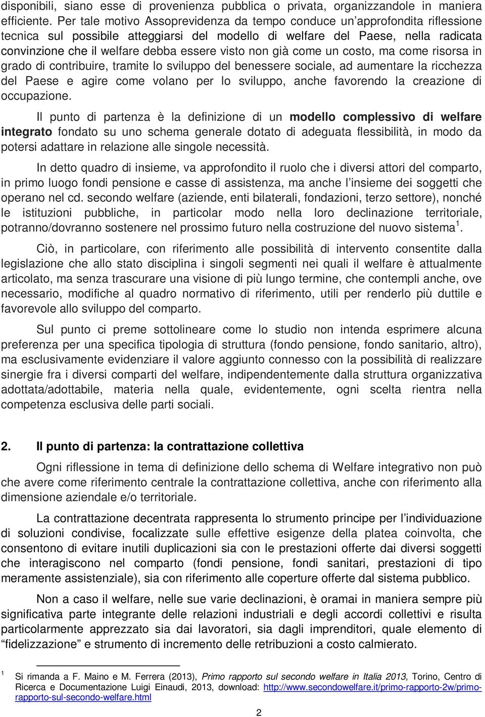 visto non già come un costo, ma come risorsa in grado di contribuire, tramite lo sviluppo del benessere sociale, ad aumentare la ricchezza del Paese e agire come volano per lo sviluppo, anche