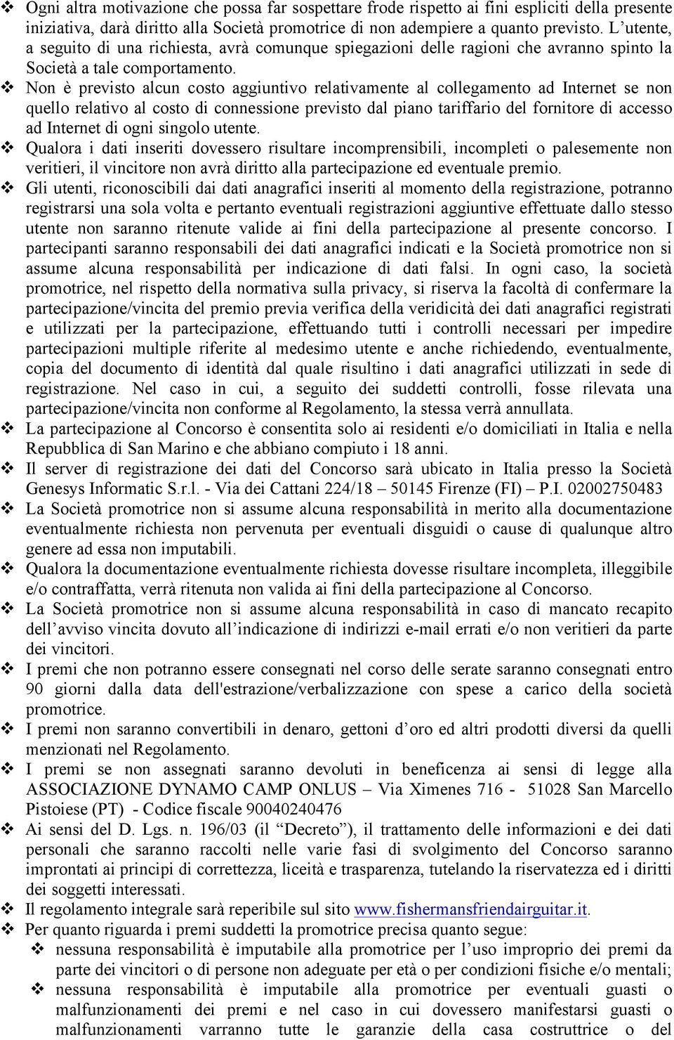 Non è previsto alcun costo aggiuntivo relativamente al collegamento ad Internet se non quello relativo al costo di connessione previsto dal piano tariffario del fornitore di accesso ad Internet di