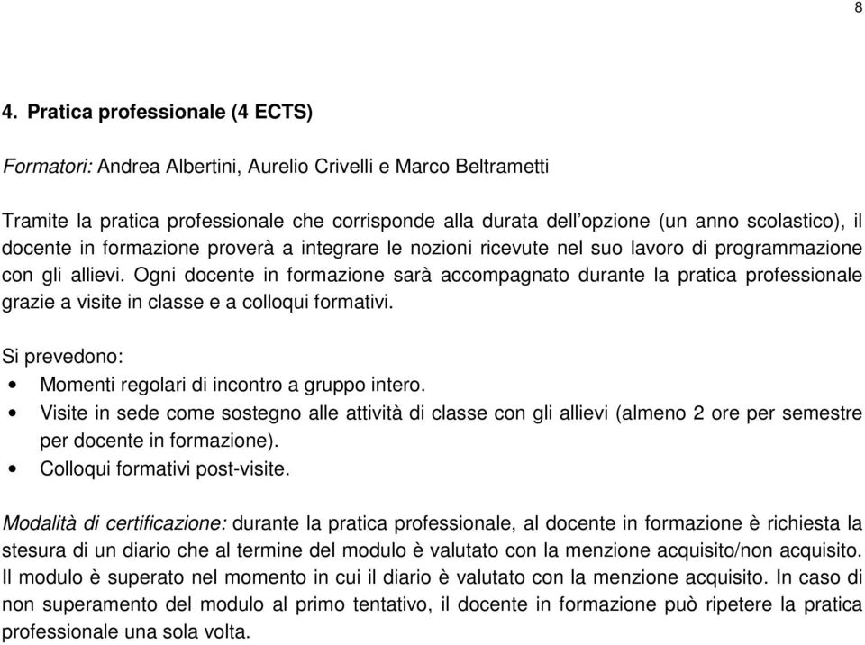 Ogni docente in formazione sarà accompagnato durante la pratica professionale grazie a visite in classe e a colloqui formativi. Si prevedono: Momenti regolari di incontro a gruppo intero.