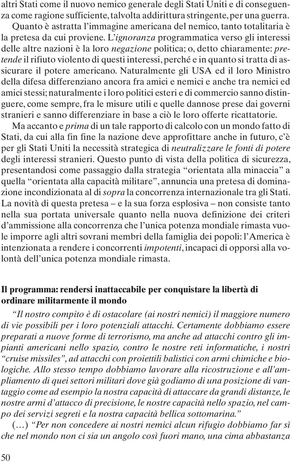 L ignoranza programmatica verso gli interessi delle altre nazioni è la loro negazione politica; o, detto chiaramente: pretende il rifiuto violento di questi interessi, perché e in quanto si tratta di