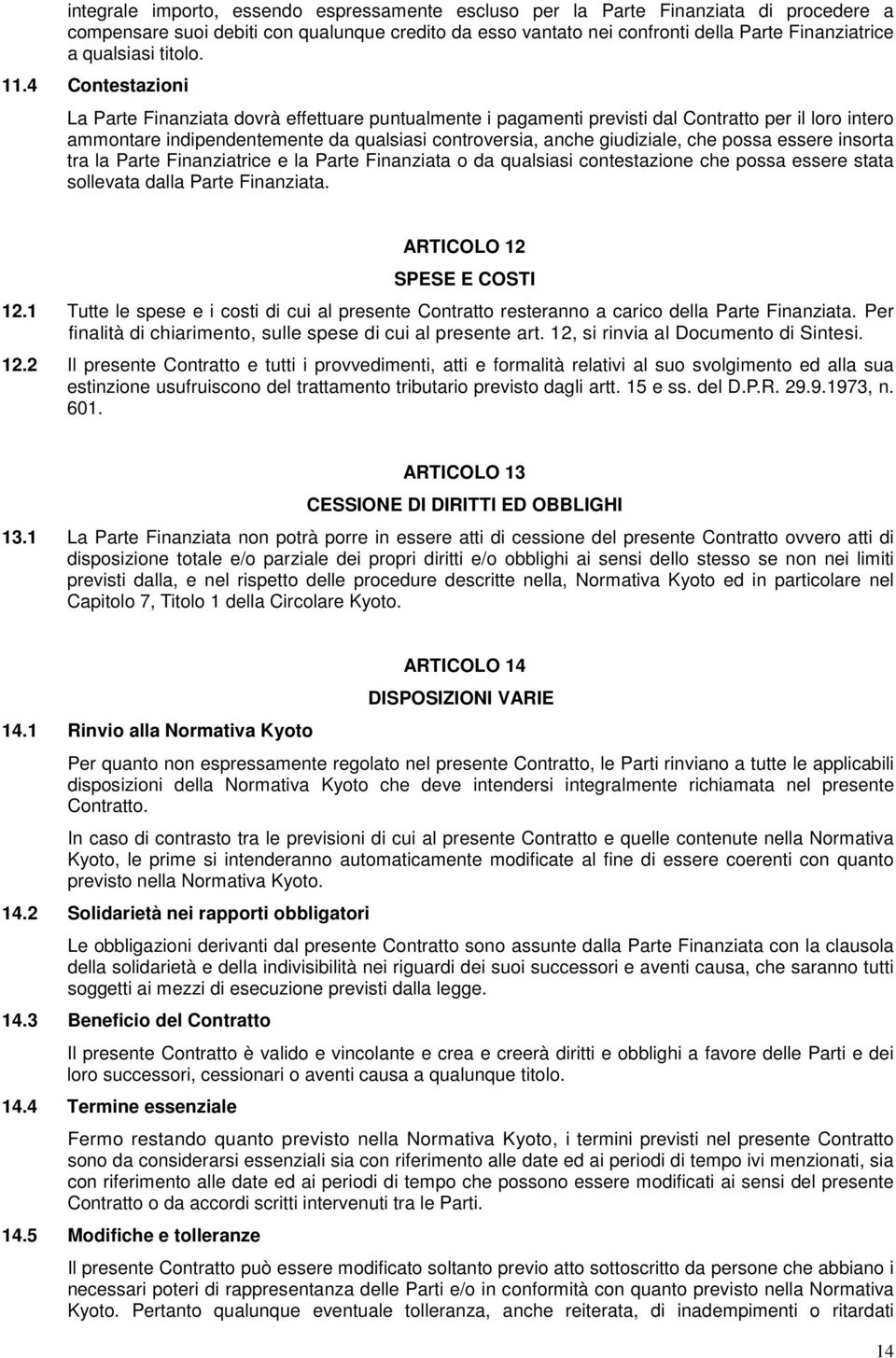 insrta tra la Parte Finanziatrice e la Parte Finanziata da qualsiasi cntestazine che pssa essere stata sllevata dalla Parte Finanziata. ARTICOLO 12 SPESE E COSTI 12.