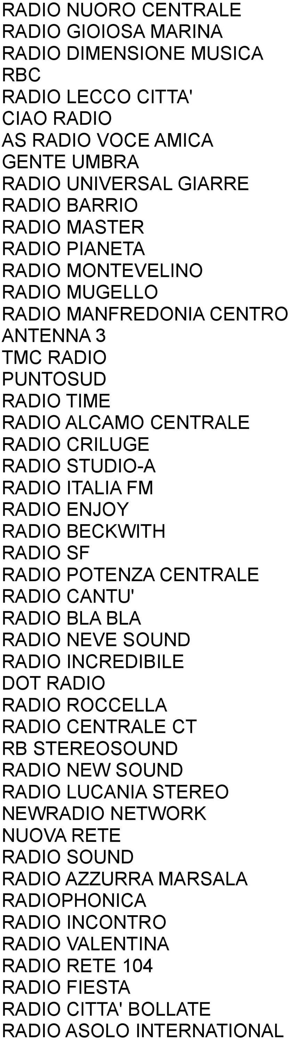 RADIO BECKWITH RADIO SF RADIO POTENZA CENTRALE RADIO CANTU' RADIO BLA BLA RADIO NEVE SOUND RADIO INCREDIBILE DOT RADIO RADIO ROCCELLA RADIO CENTRALE CT RB STEREOSOUND RADIO NEW SOUND RADIO