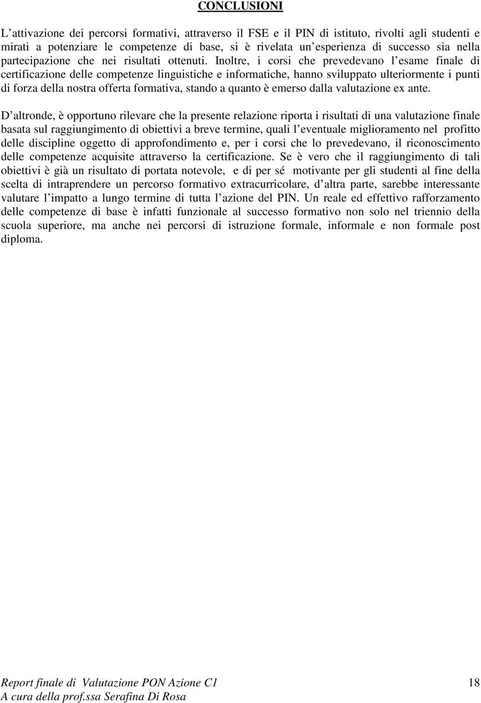 Inoltre, i corsi che prevedevano l esame finale di certificazione delle competenze linguistiche e informatiche, hanno sviluppato ulteriormente i punti di forza della nostra offerta formativa, stando