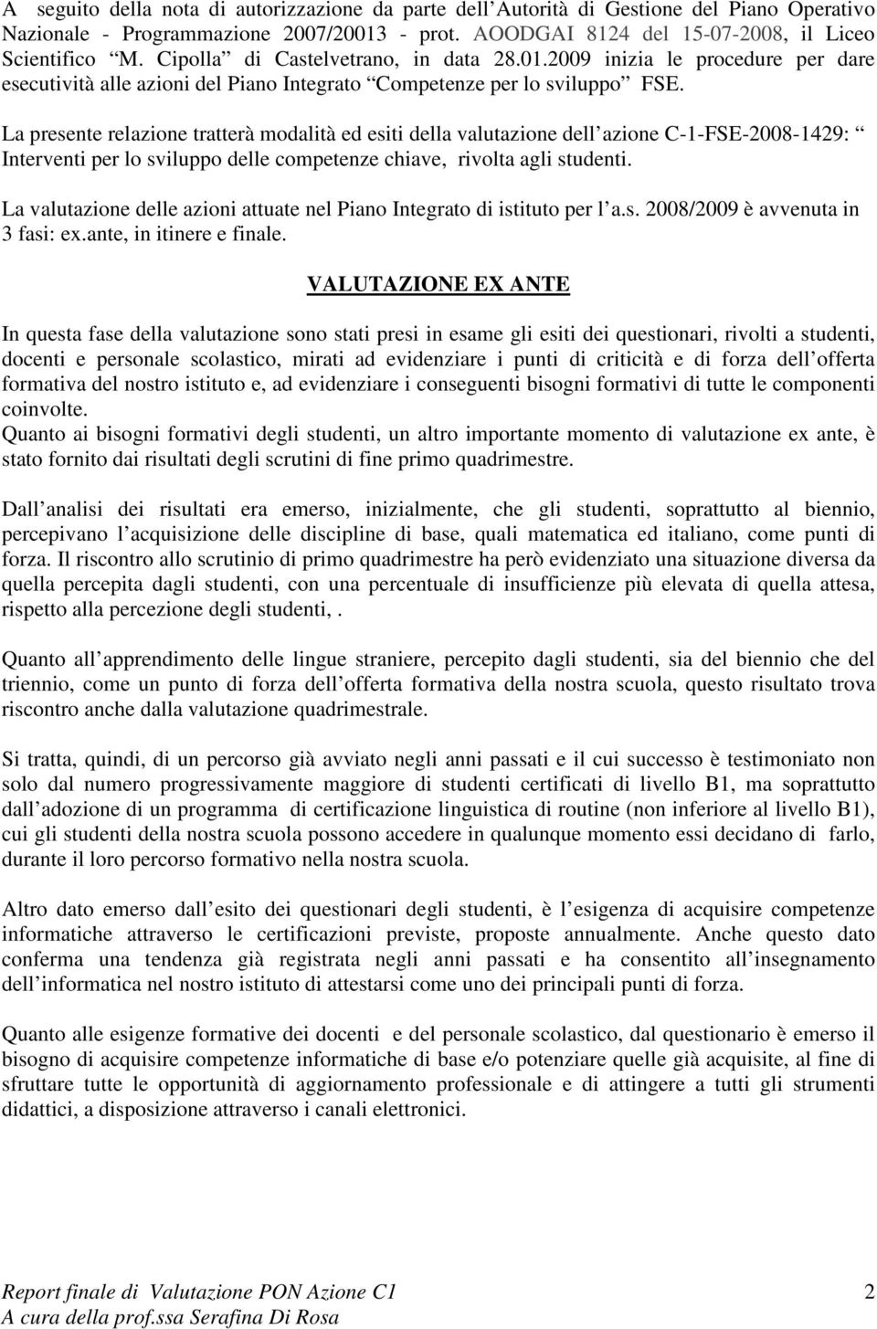 La presente relazione tratterà modalità ed esiti della valutazione dell azione C-1-FSE--19: Interventi per lo sviluppo delle competenze chiave, rivolta agli studenti.