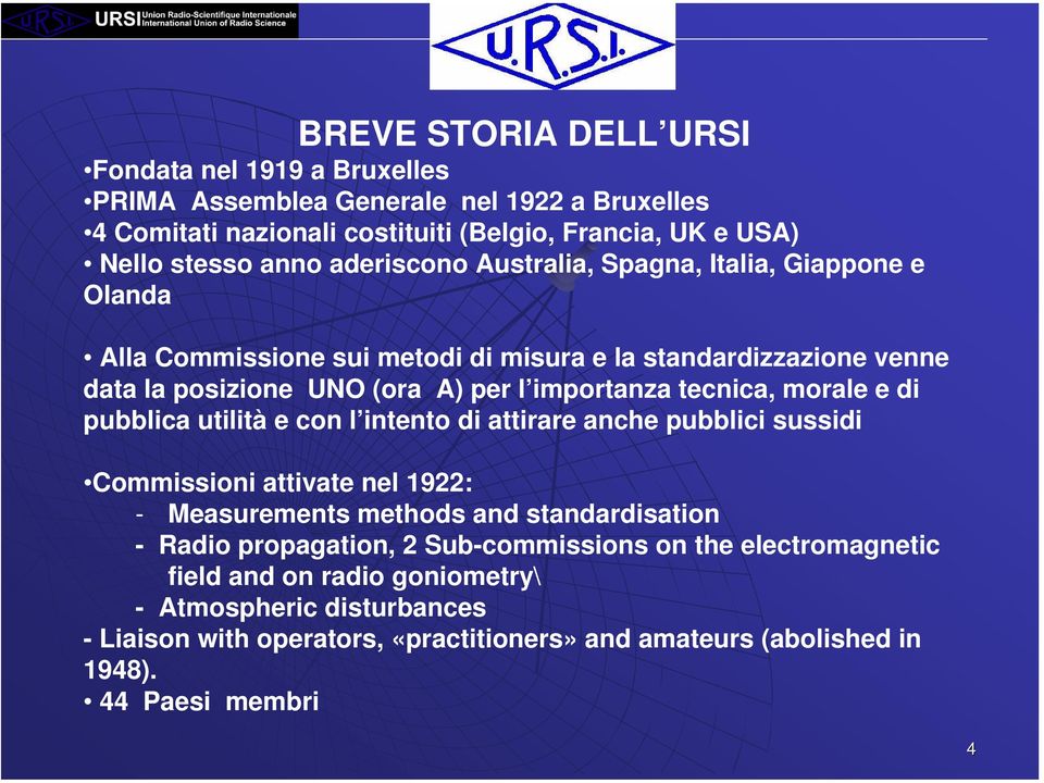 morale e di pubblica utilità e con l intento di attirare anche pubblici sussidi Commissioni attivate nel 1922: - Measurements methods and standardisation - Radio propagation, 2