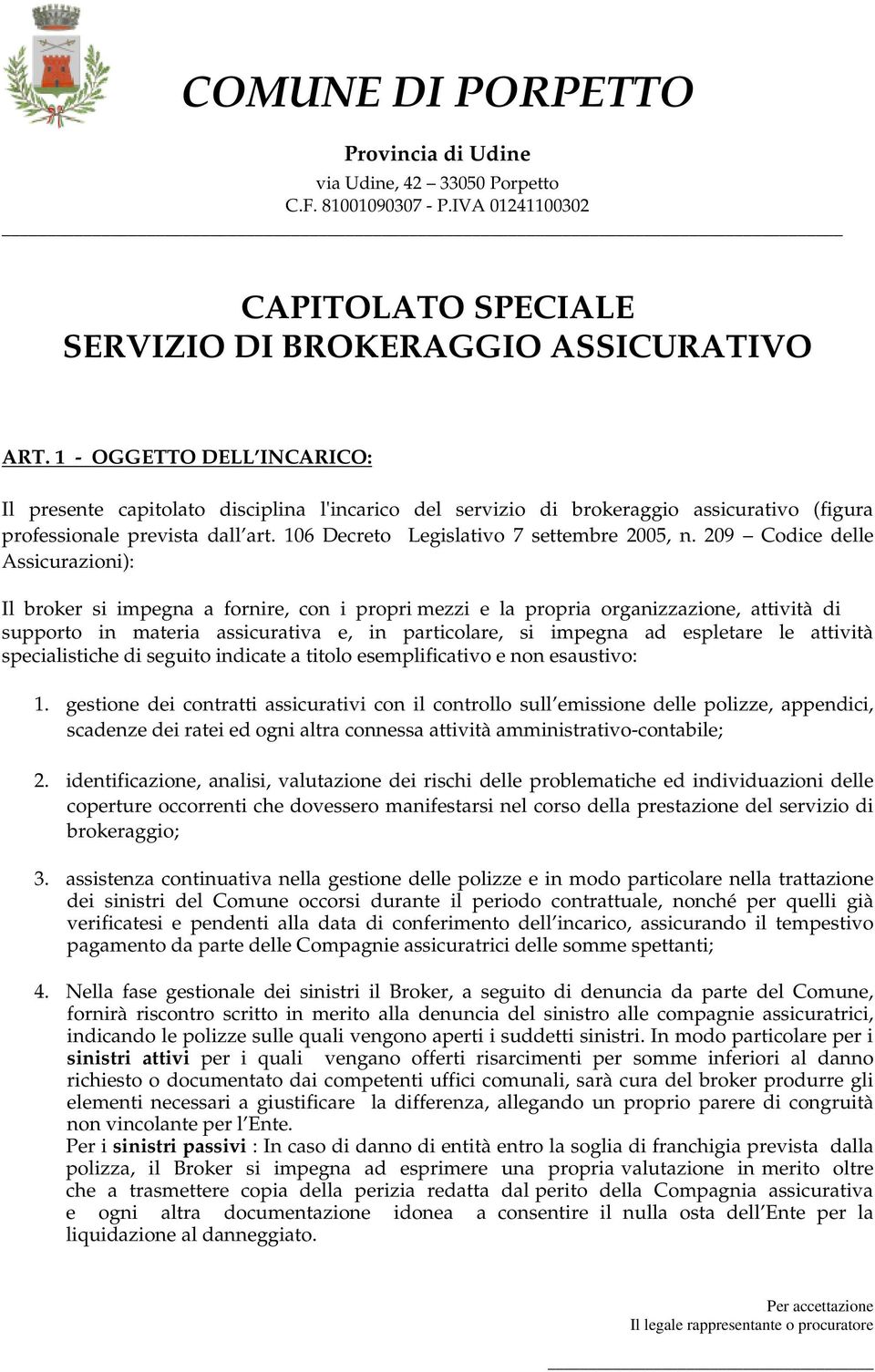 209 Codice delle Assicurazioni): Il broker si impegna a fornire, con i propri mezzi e la propria organizzazione, attività di supporto in materia assicurativa e, in particolare, si impegna ad