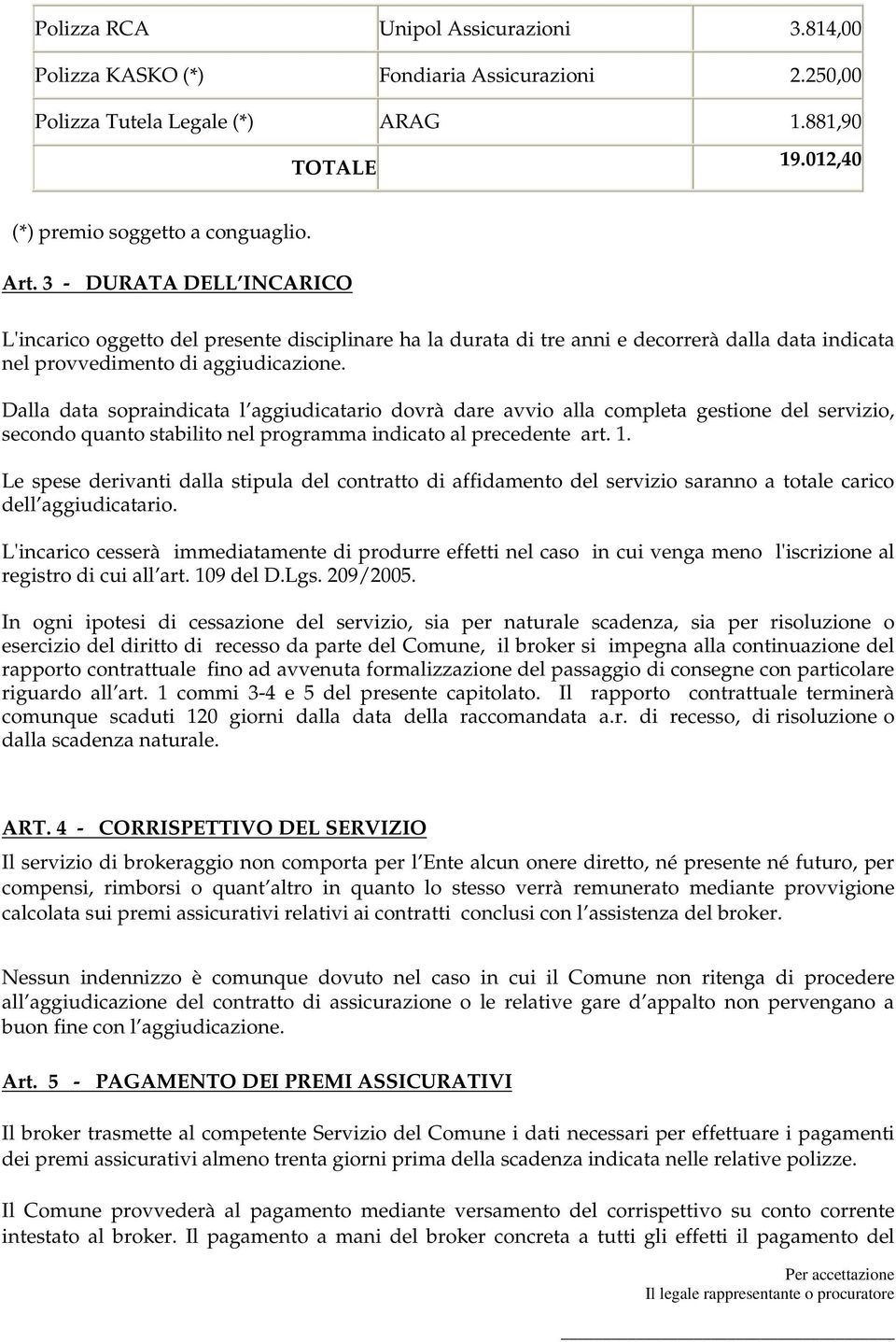 Dalla data sopraindicata l aggiudicatario dovrà dare avvio alla completa gestione del servizio, secondo quanto stabilito nel programma indicato al precedente art. 1.