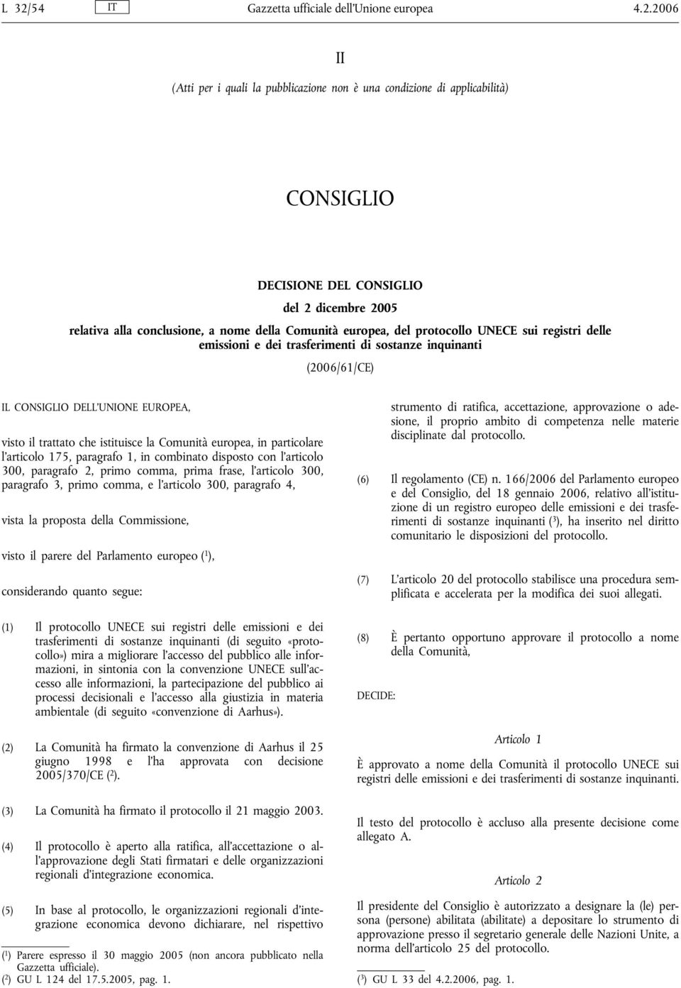 trattato che istituisce la Comunità europea, in particolare l'articolo 175, paragrafo 1, in combinato disposto con l'articolo 300, paragrafo 2, primo comma, prima frase, l'articolo 300, paragrafo 3,