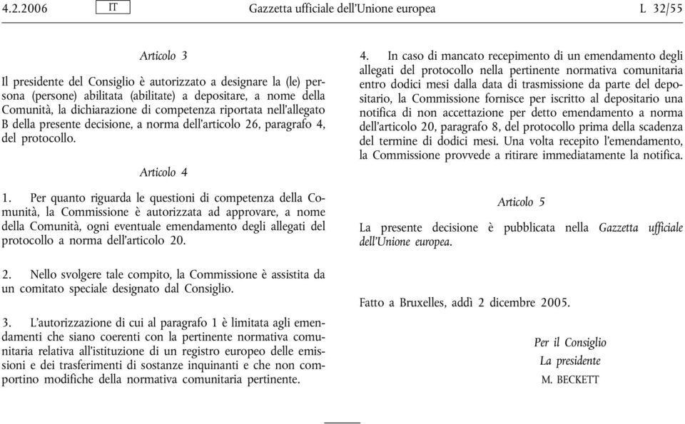 Per quanto riguarda le questioni di competenza della Comunità, la Commissione è autorizzata ad approvare, a nome della Comunità, ogni eventuale emendamento degli allegati del protocollo a norma