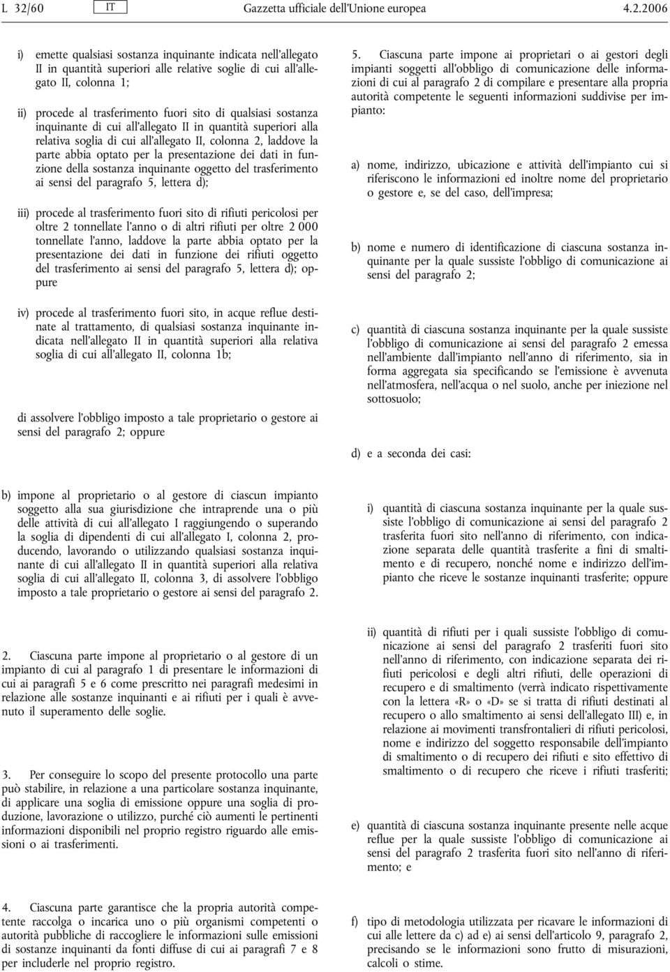 optato per la presentazione dei dati in funzione della sostanza inquinante oggetto del trasferimento ai sensi del paragrafo 5, lettera d); iii) procede al trasferimento fuori sito di rifiuti