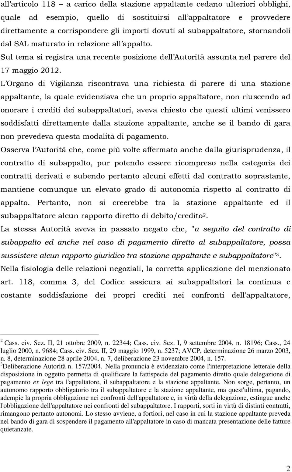 L Organo di Vigilanza riscontrava una richiesta di parere di una stazione appaltante, la quale evidenziava che un proprio appaltatore, non riuscendo ad onorare i crediti dei subappaltatori, aveva