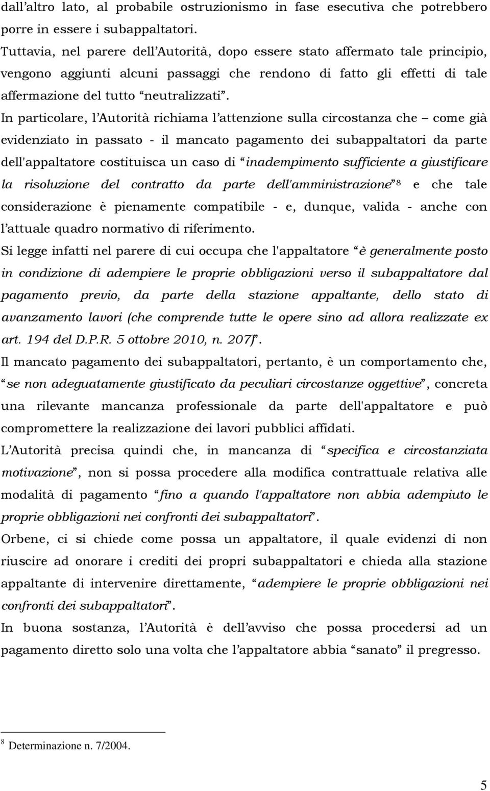 In particolare, l Autorità richiama l attenzione sulla circostanza che come già evidenziato in passato - il mancato pagamento dei subappaltatori da parte dell'appaltatore costituisca un caso di