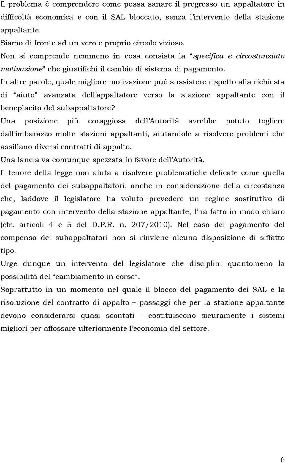 In altre parole, quale migliore motivazione può sussistere rispetto alla richiesta di aiuto avanzata dell appaltatore verso la stazione appaltante con il beneplacito del subappaltatore?