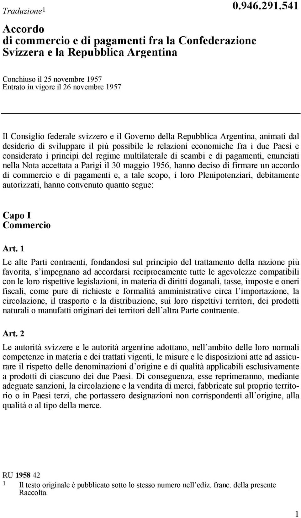 relazioni economiche fra i due Paesi e considerato i principi del regime multilaterale di scambi e di pagamenti, enunciati nella Nota accettata a Parigi il 30 maggio 1956, hanno deciso di firmare un