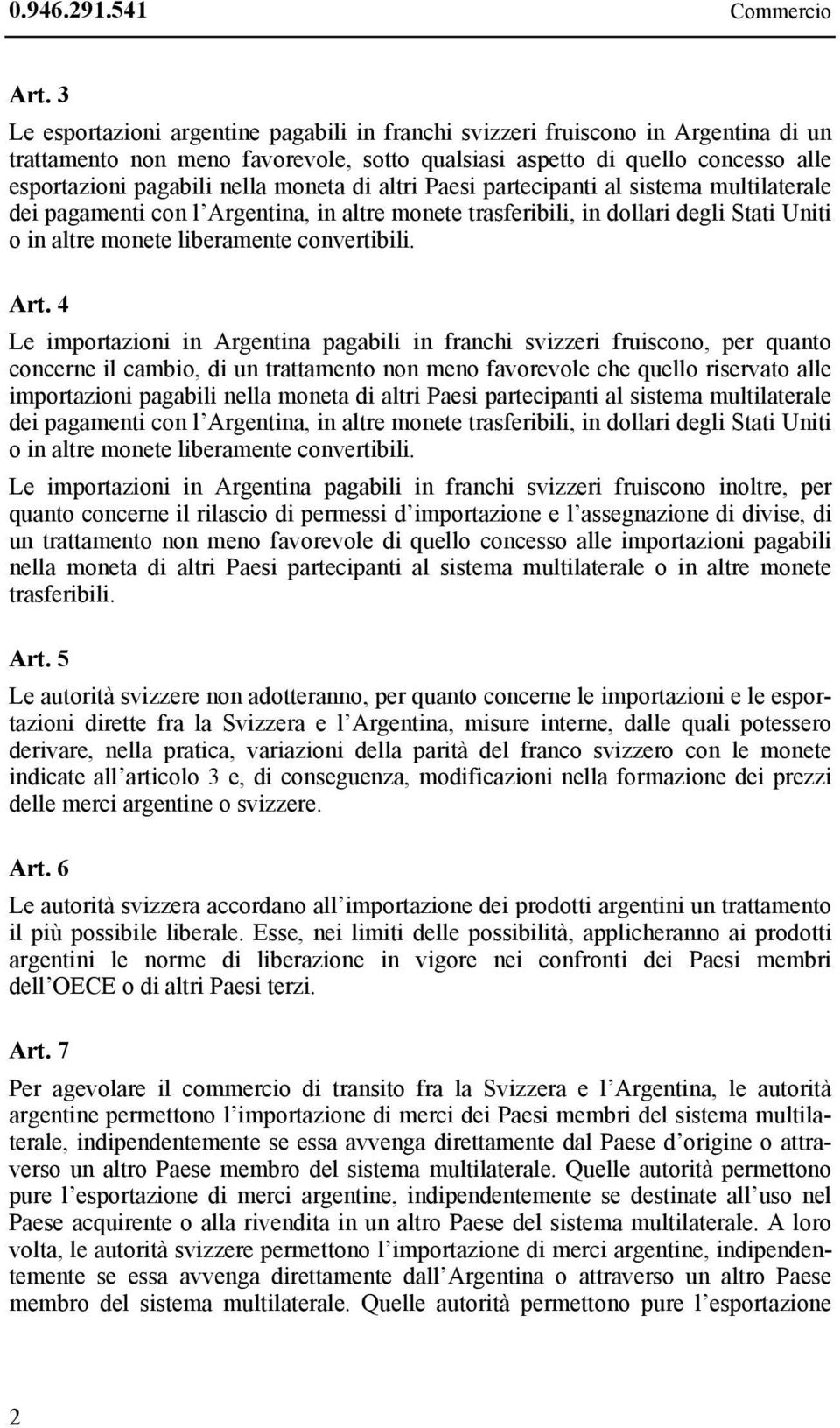 moneta di altri Paesi partecipanti al sistema multilaterale dei pagamenti con l Argentina, in altre monete trasferibili, in dollari degli Stati Uniti o in altre monete liberamente convertibili. Art.