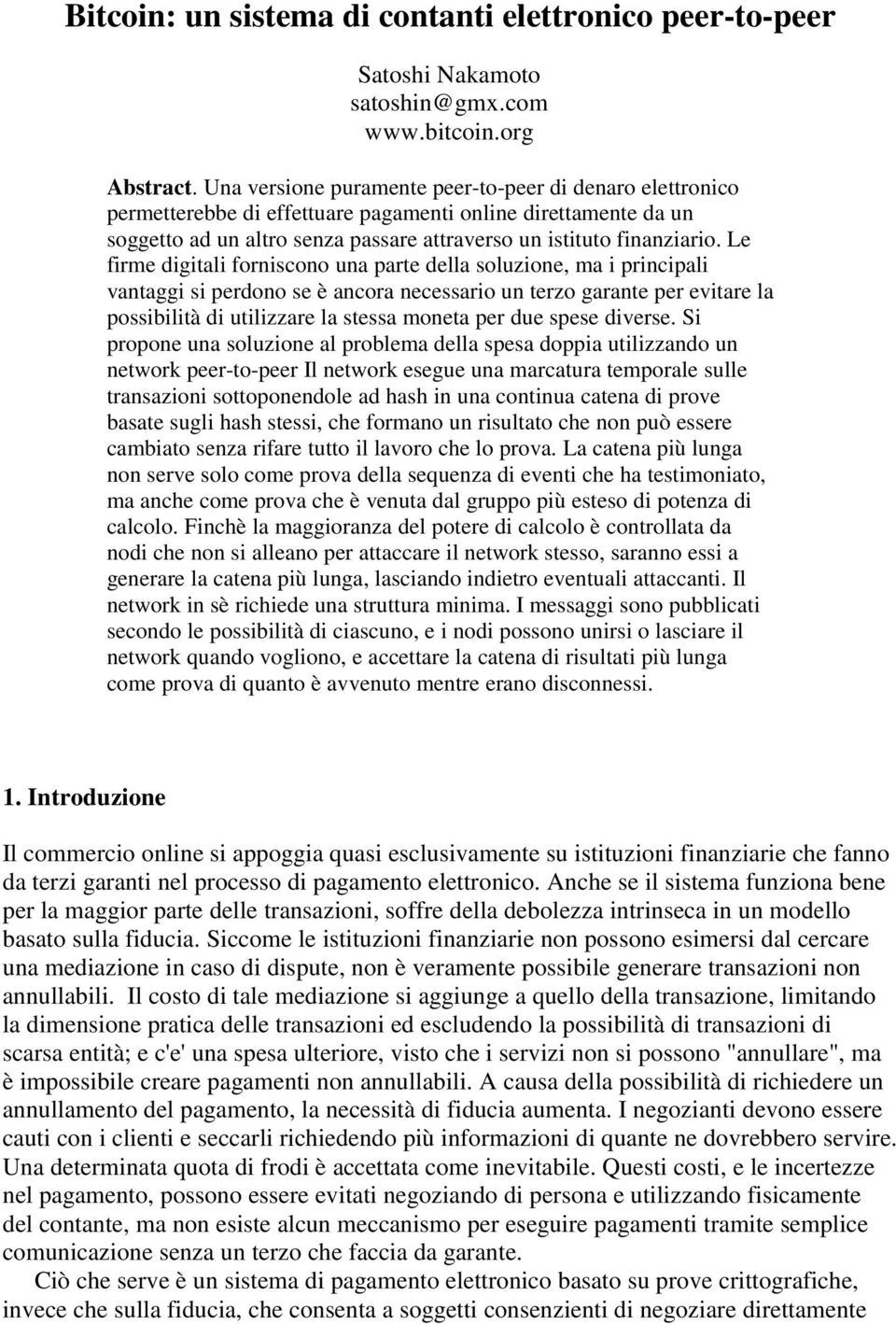 Le firme digitali forniscono una parte della soluzione, ma i principali vantaggi si perdono se è ancora necessario un terzo garante per evitare la possibilità di utilizzare la stessa moneta per due