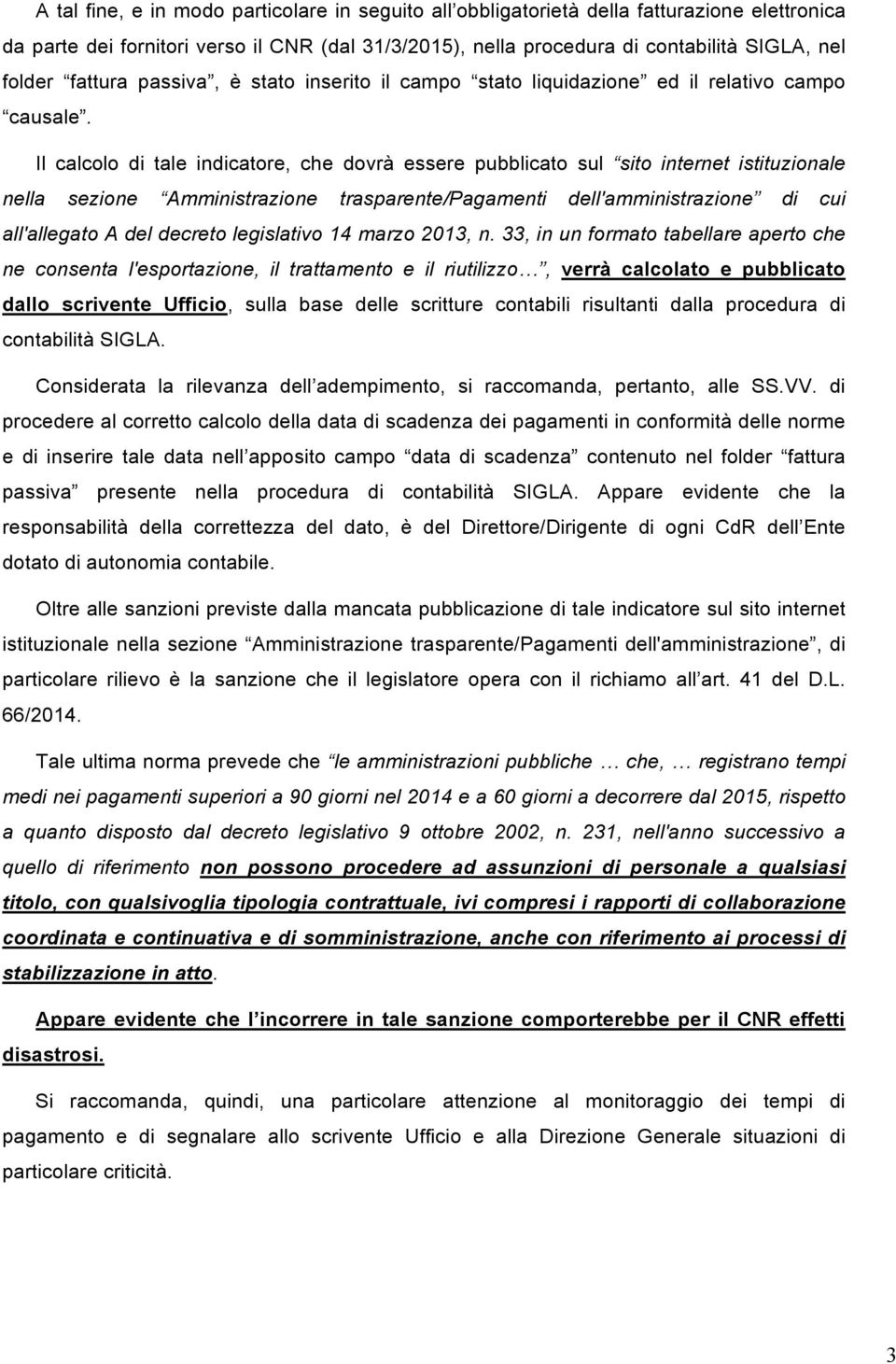 Il calcolo di tale indicatore, che dovrà essere pubblicato sul sito internet istituzionale nella sezione Amministrazione trasparente/pagamenti dell'amministrazione di cui all'allegato A del decreto