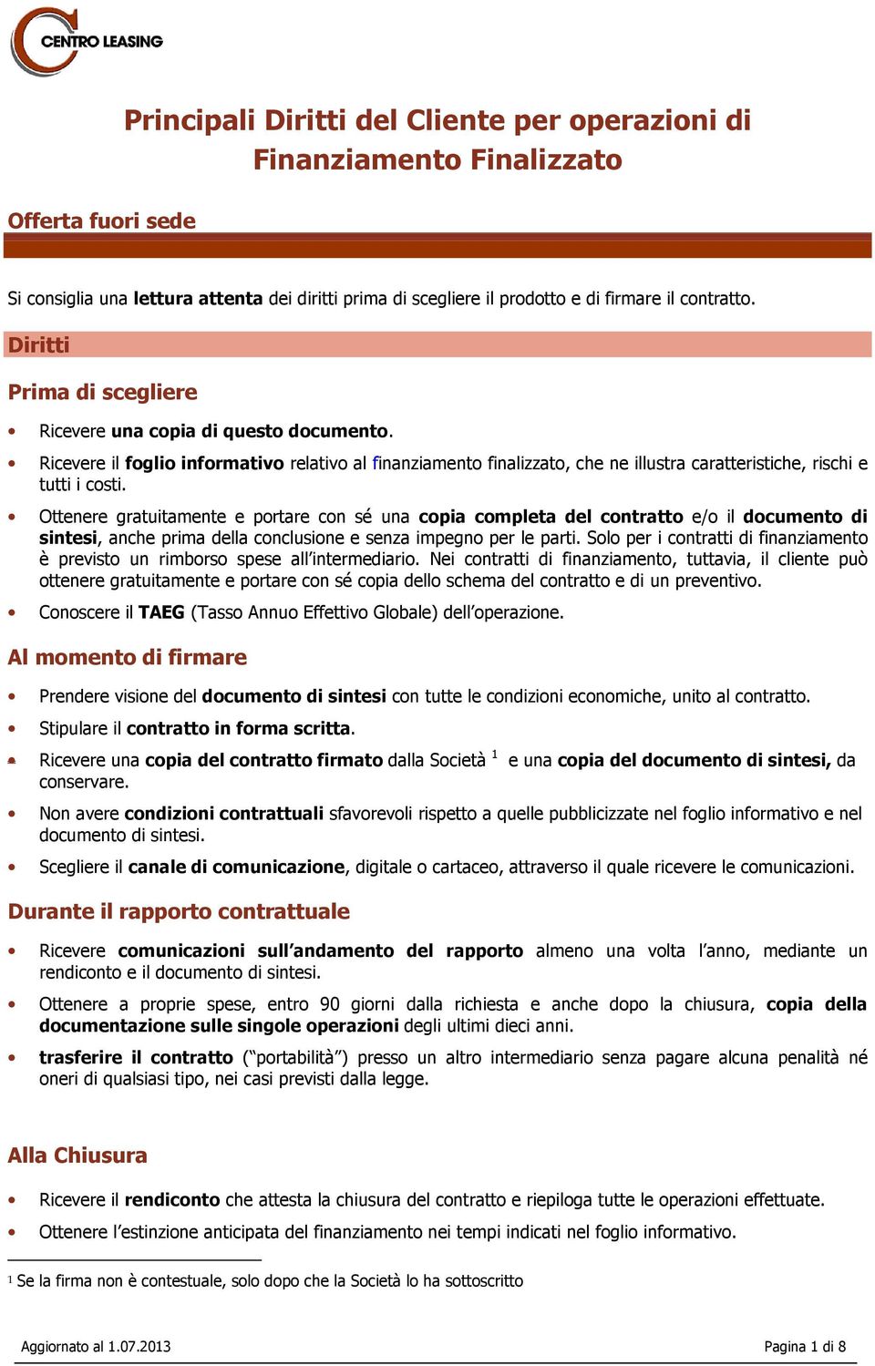 Ottenere gratuitamente e portare con sé una copia completa del contratto e/o il documento di sintesi, anche prima della conclusione e senza impegno per le parti.