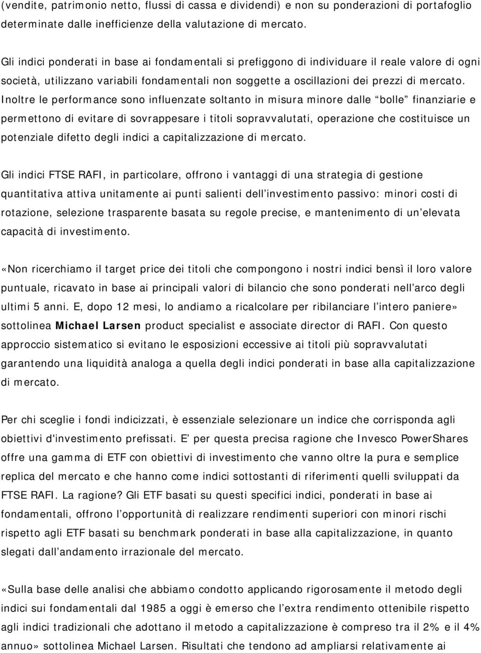 Inoltre le performance sono influenzate soltanto in misura minore dalle bolle finanziarie e permettono di evitare di sovrappesare i titoli sopravvalutati, operazione che costituisce un potenziale