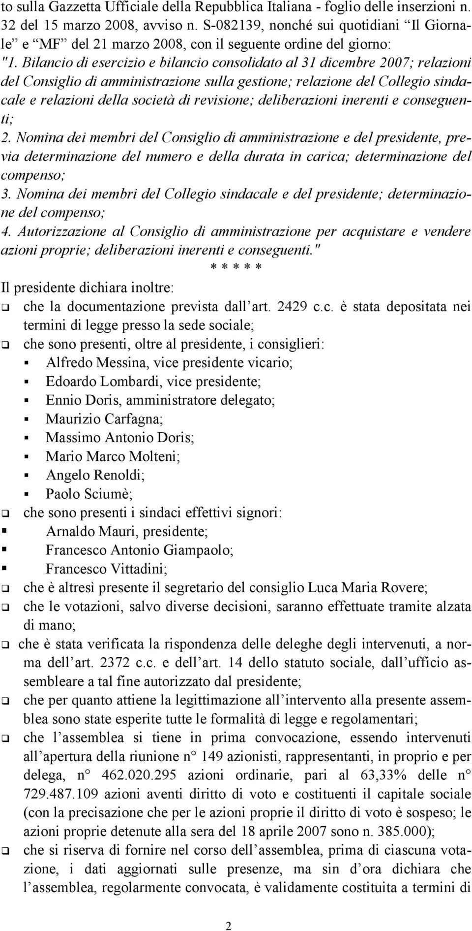 Bilancio di esercizio e bilancio consolidato al 31 dicembre 2007; relazioni del Consiglio di amministrazione sulla gestione; relazione del Collegio sindacale e relazioni della società di revisione;