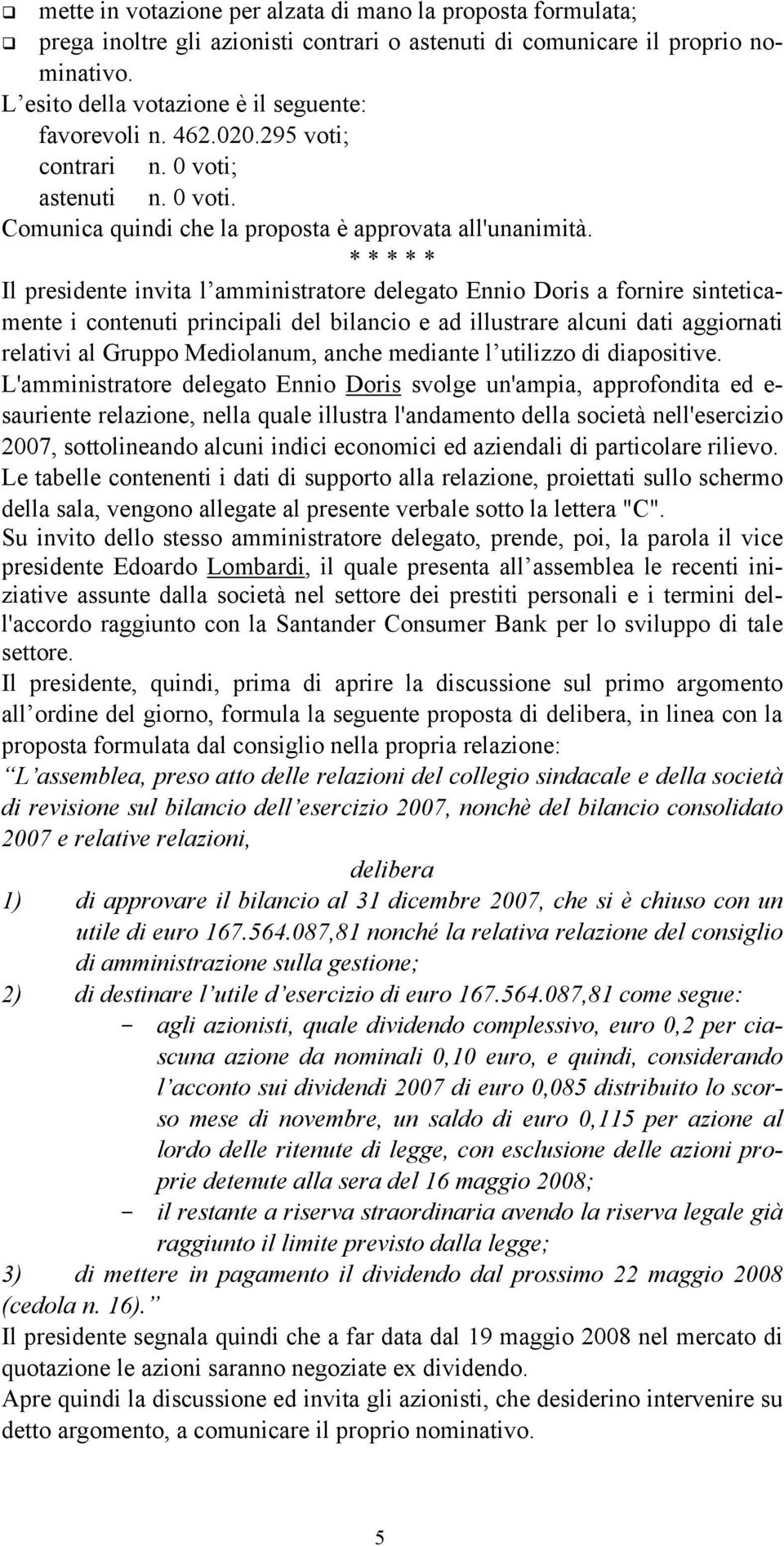 * * * * * Il presidente invita l amministratore delegato Ennio Doris a fornire sinteticamente i contenuti principali del bilancio e ad illustrare alcuni dati aggiornati relativi al Gruppo Mediolanum,