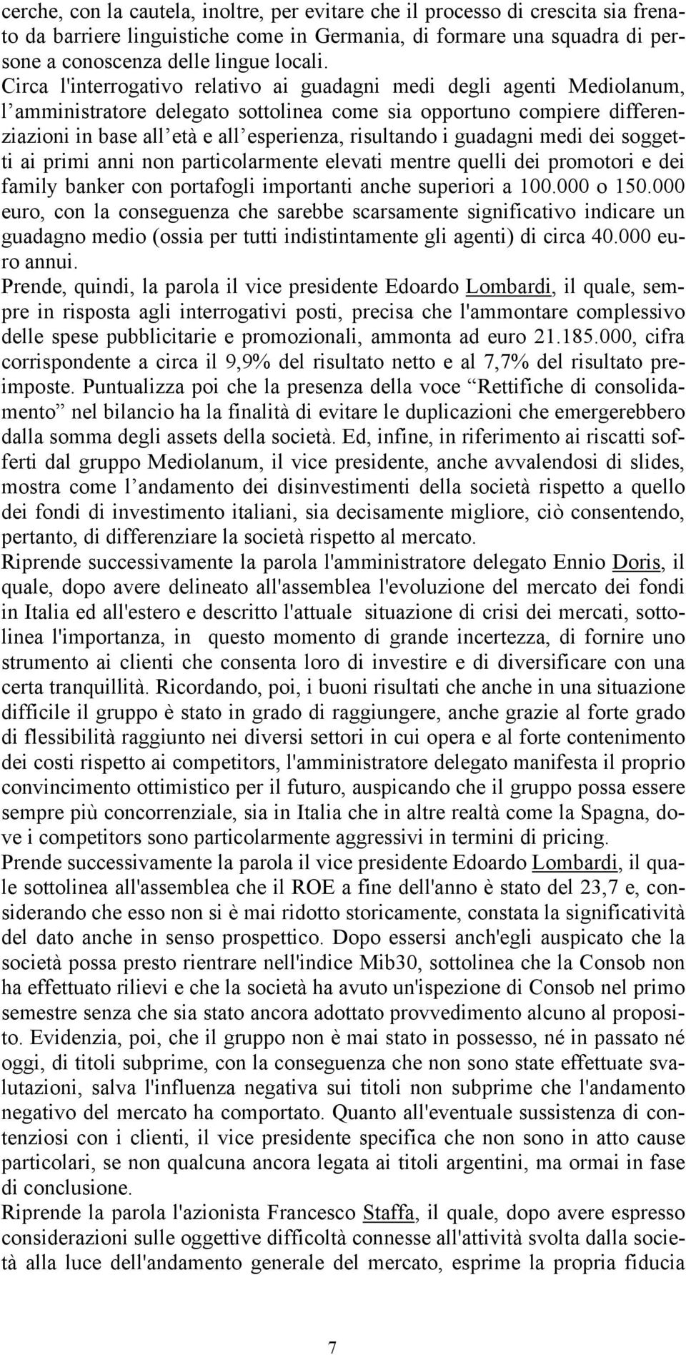 i guadagni medi dei soggetti ai primi anni non particolarmente elevati mentre quelli dei promotori e dei family banker con portafogli importanti anche superiori a 100.000 o 150.