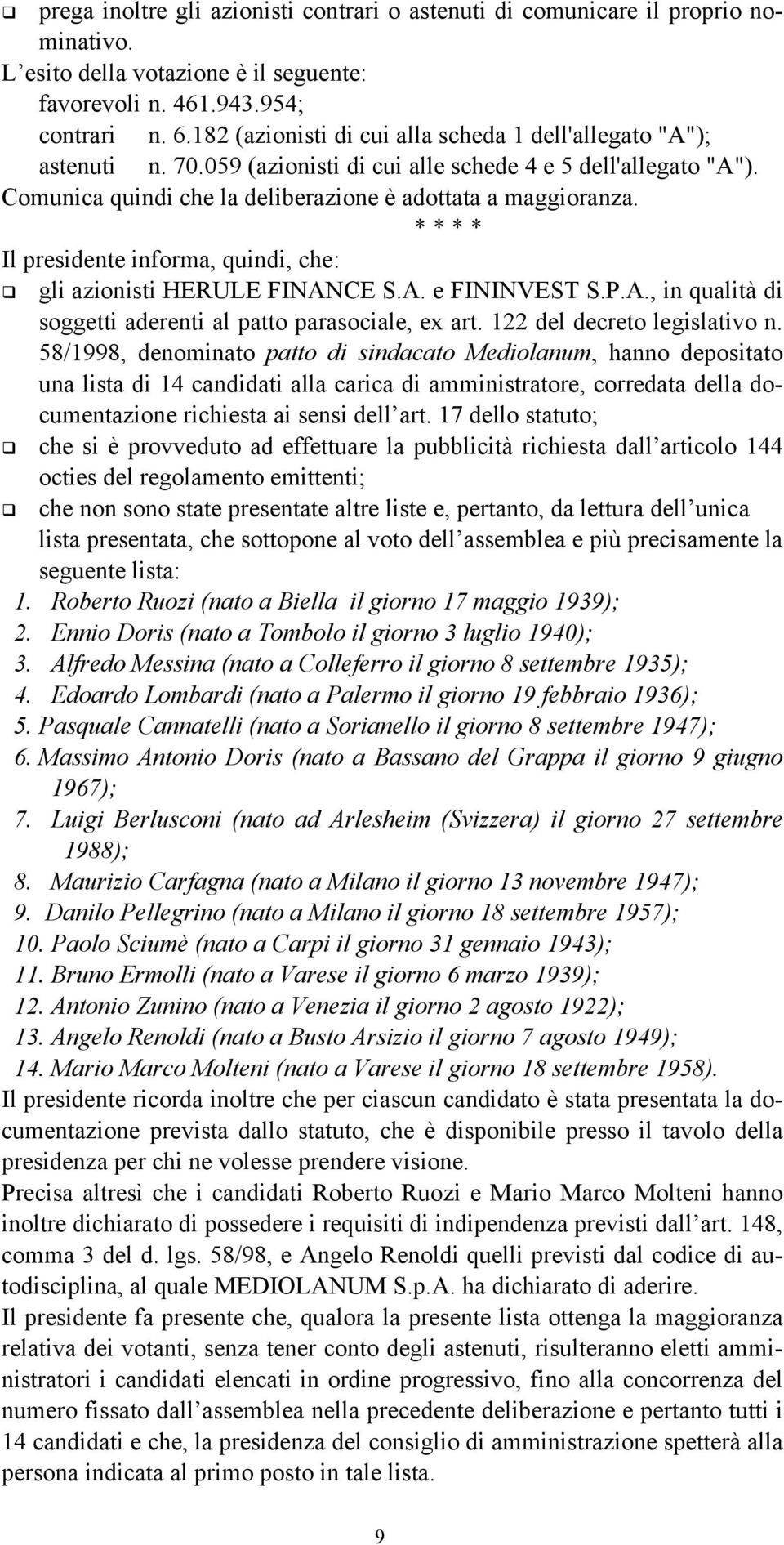 * * * * Il presidente informa, quindi, che: gli azionisti HERULE FINANCE S.A. e FININVEST S.P.A., in qualità di soggetti aderenti al patto parasociale, ex art. 122 del decreto legislativo n.