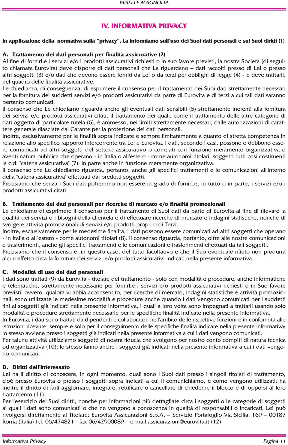 Eurovita) deve disporre di dati personali che La riguardano dati raccolti presso di Lei o presso altri soggetti (3) e/o dati che devono essere forniti da Lei o da terzi per obblighi di legge (4) - e