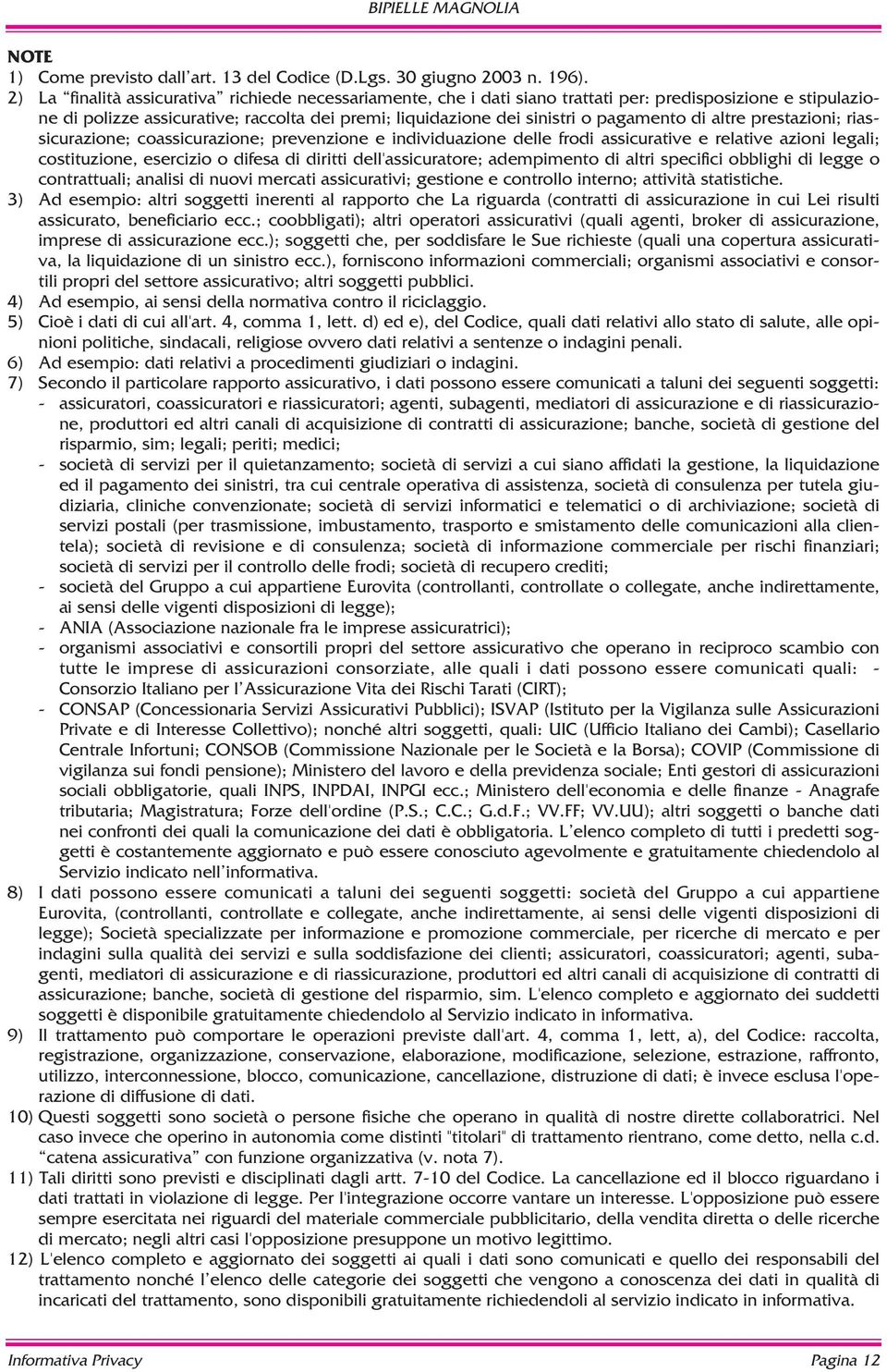 di altre prestazioni; riassicurazione; coassicurazione; prevenzione e individuazione delle frodi assicurative e relative azioni legali; costituzione, esercizio o difesa di diritti dell'assicuratore;