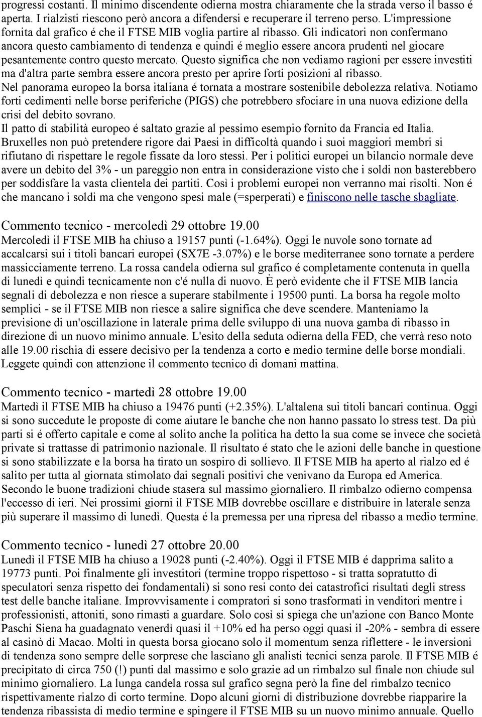 Gli indicatori non confermano ancora questo cambiamento di tendenza e quindi é meglio essere ancora prudenti nel giocare pesantemente contro questo mercato.