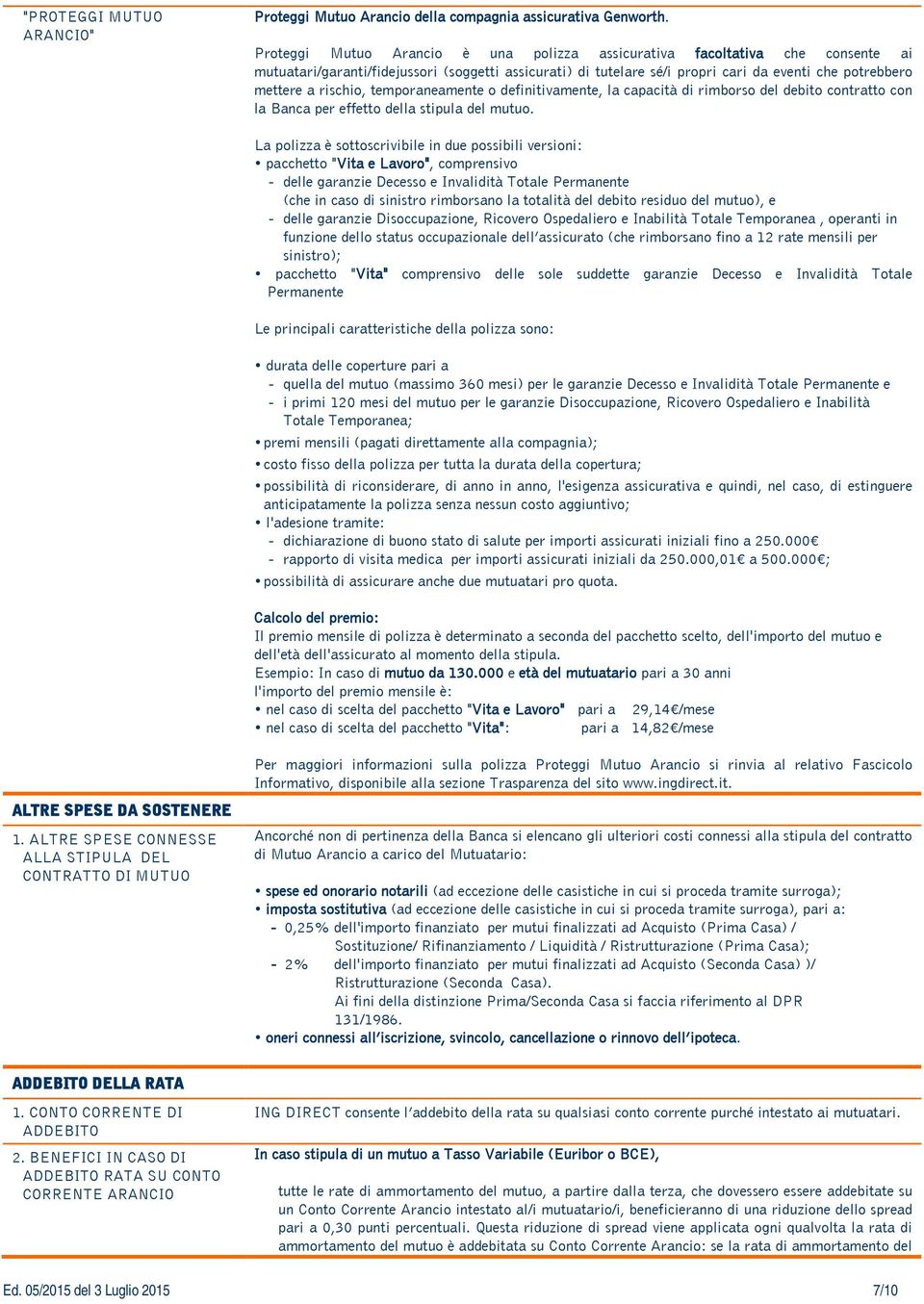 rischio, temporaneamente o definitivamente, la capacità di rimborso del debito contratto con la Banca per effetto della stipula del mutuo.