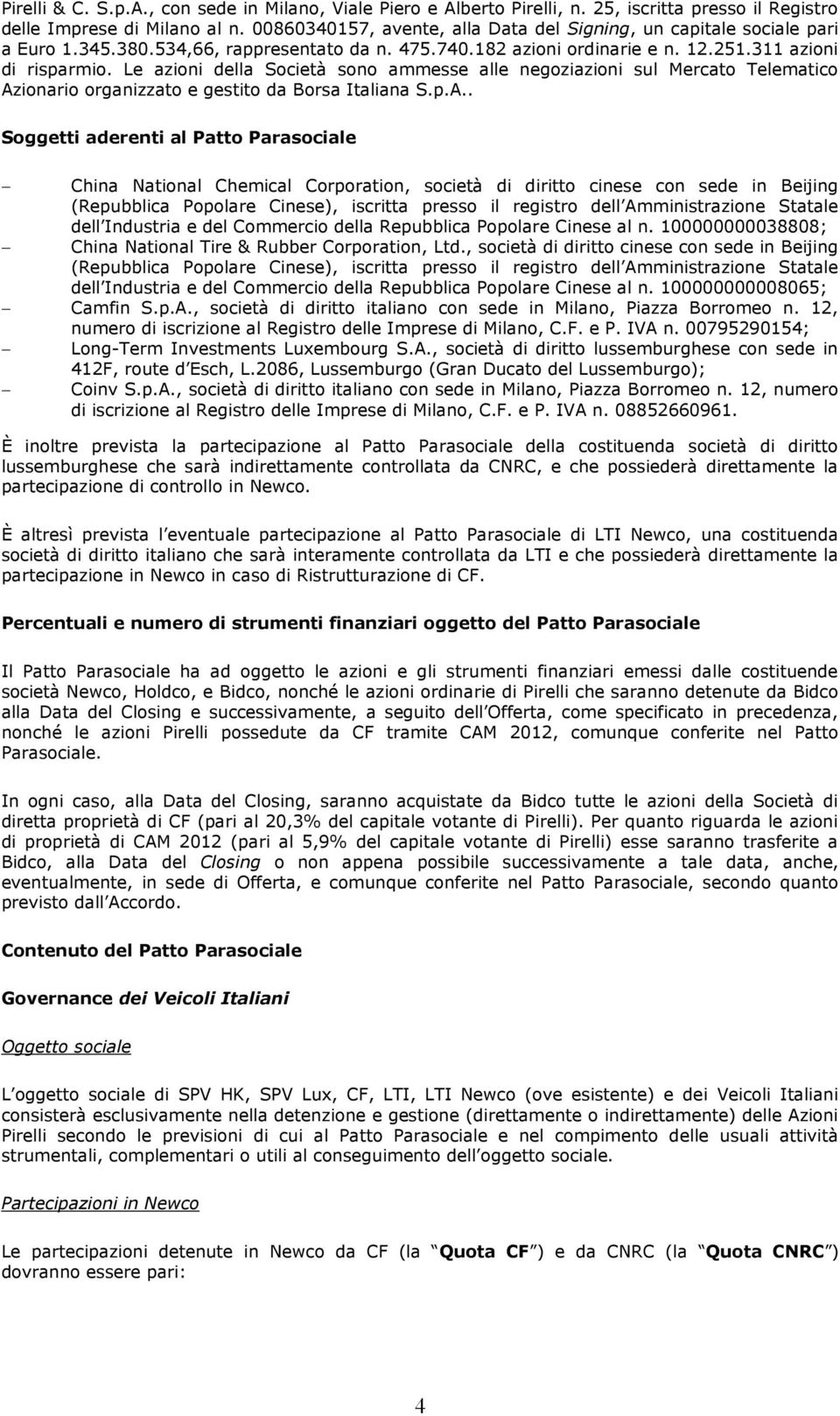 Le azioni della Società sono ammesse alle negoziazioni sul Mercato Telematico Az