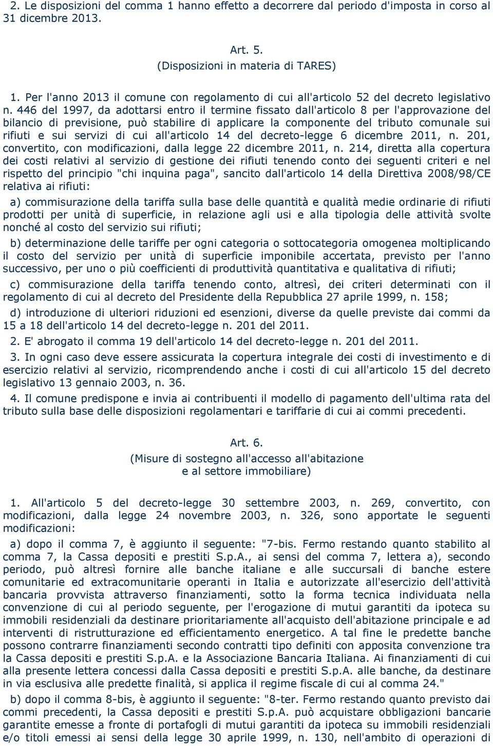 446 del 1997, da adottarsi entro il termine fissato dall'articolo 8 per l'approvazione del bilancio di previsione, può stabilire di applicare la componente del tributo comunale sui rifiuti e sui