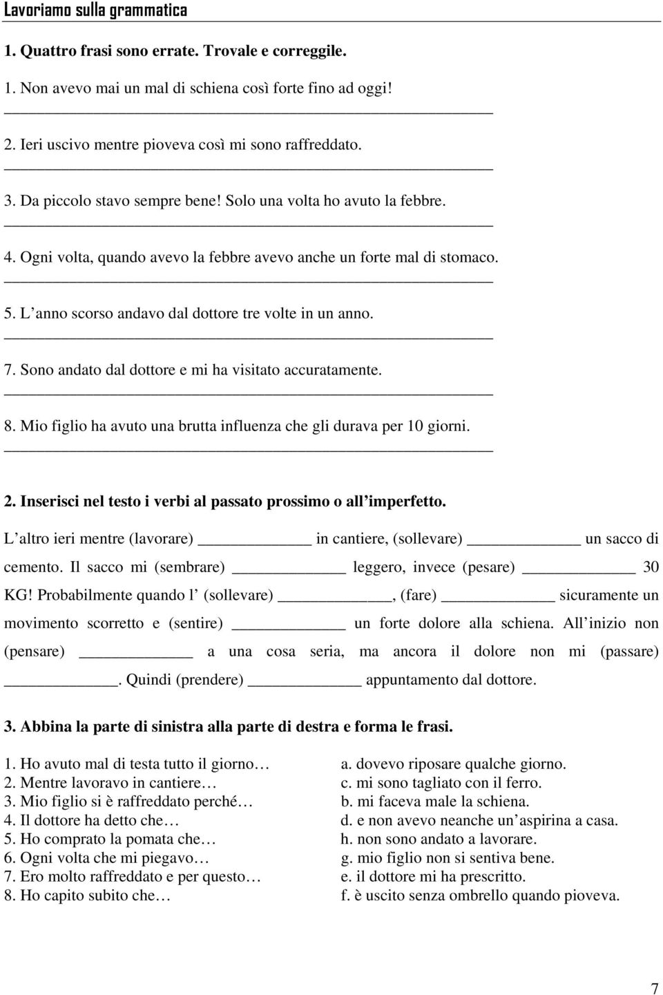 Sono andato dal dottore e mi ha visitato accuratamente. 8. Mio figlio ha avuto una brutta influenza che gli durava per 10 giorni. 2. Inserisci nel testo i verbi al passato prossimo o all imperfetto.