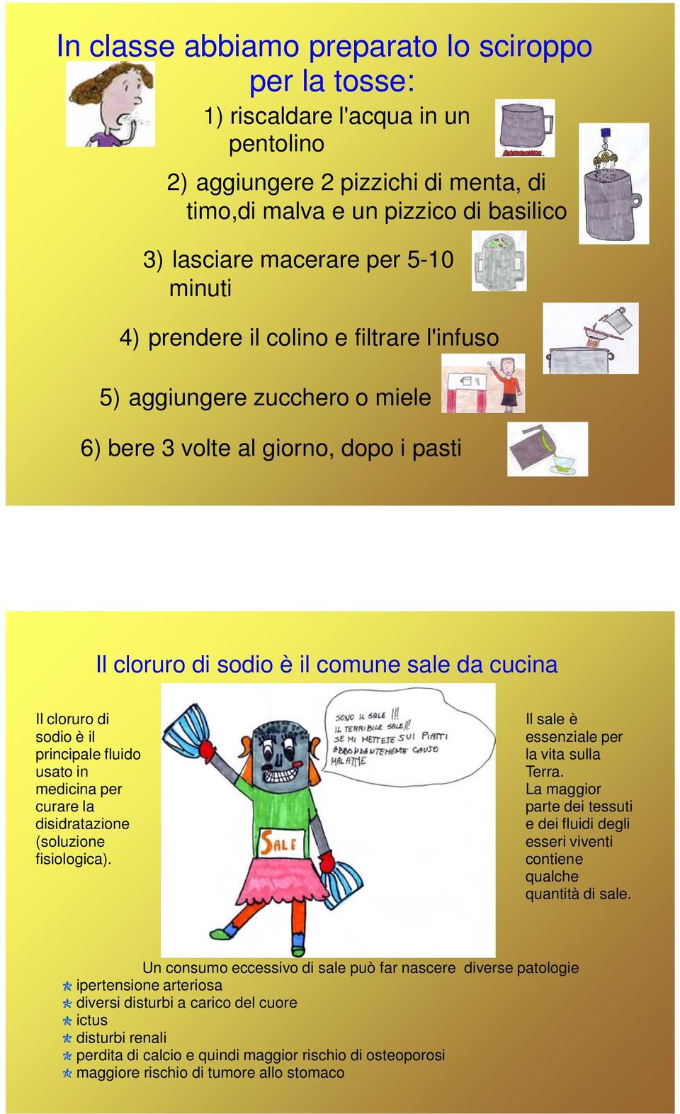 principale fluido usato in medicina per curare la disidratazione (soluzione fisiologica). Il sale è essenziale per la vita sulla Terra.